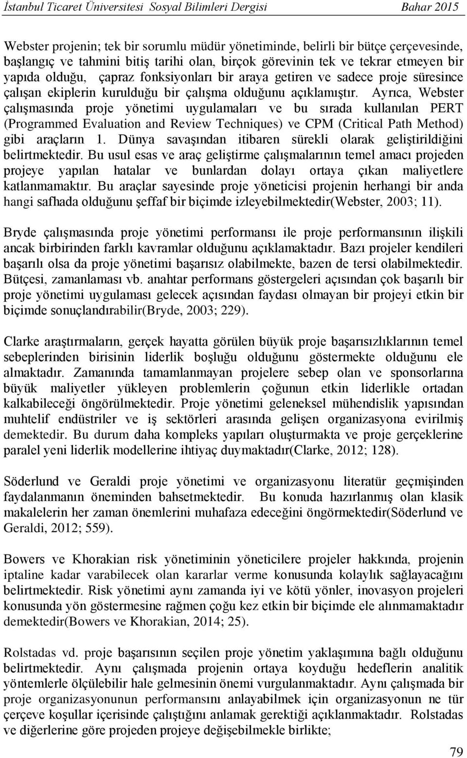 Ayrıca, Webster çalışmasında proje yönetimi uygulamaları ve bu sırada kullanılan PERT (Programmed Evaluation and Review Techniques) ve CPM (Critical Path Method) gibi araçların 1.