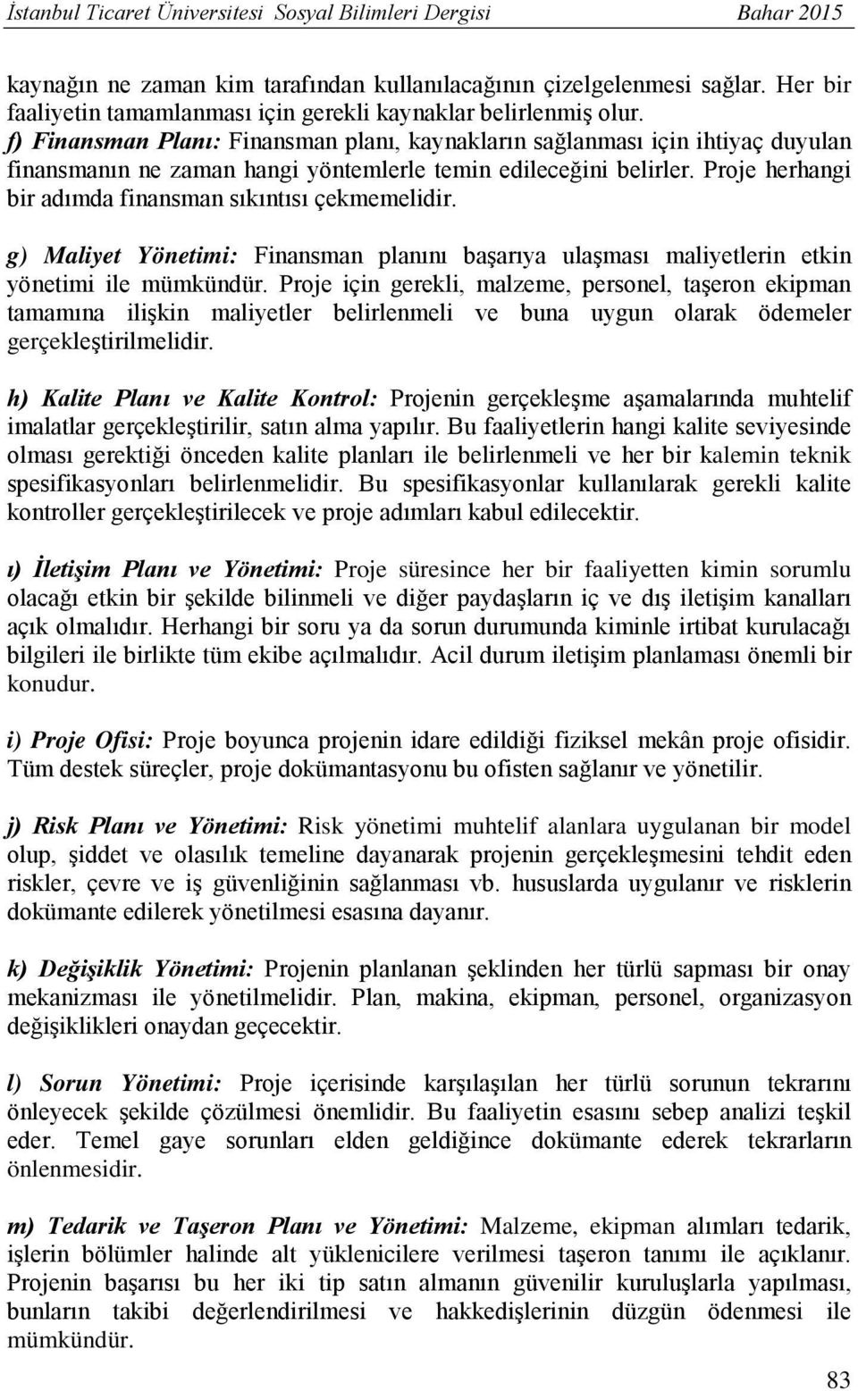 f) Finansman Planı: Finansman planı, kaynakların sağlanması için ihtiyaç duyulan finansmanın ne zaman hangi yöntemlerle temin edileceğini belirler.