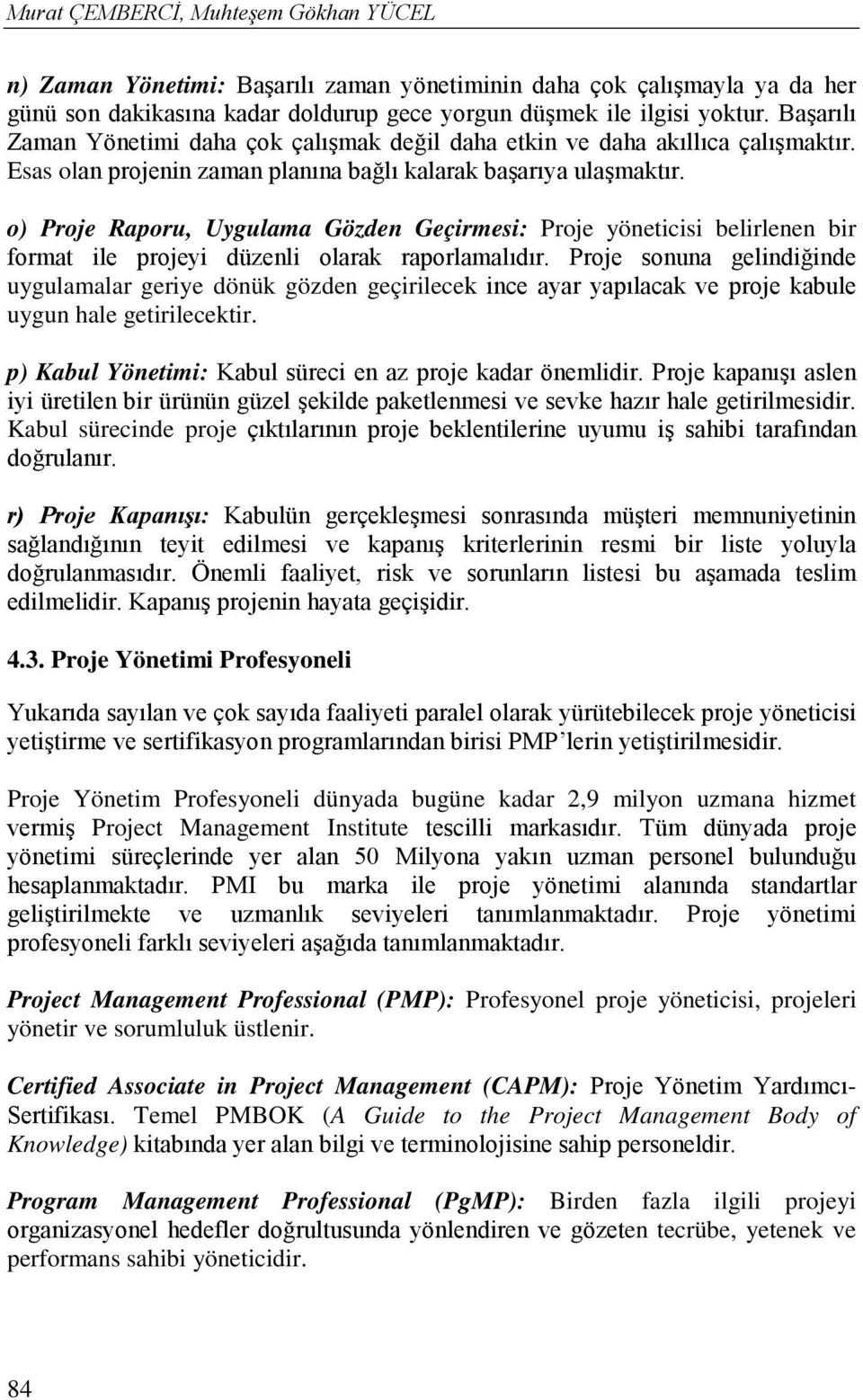 o) Proje Raporu, Uygulama Gözden Geçirmesi: Proje yöneticisi belirlenen bir format ile projeyi düzenli olarak raporlamalıdır.