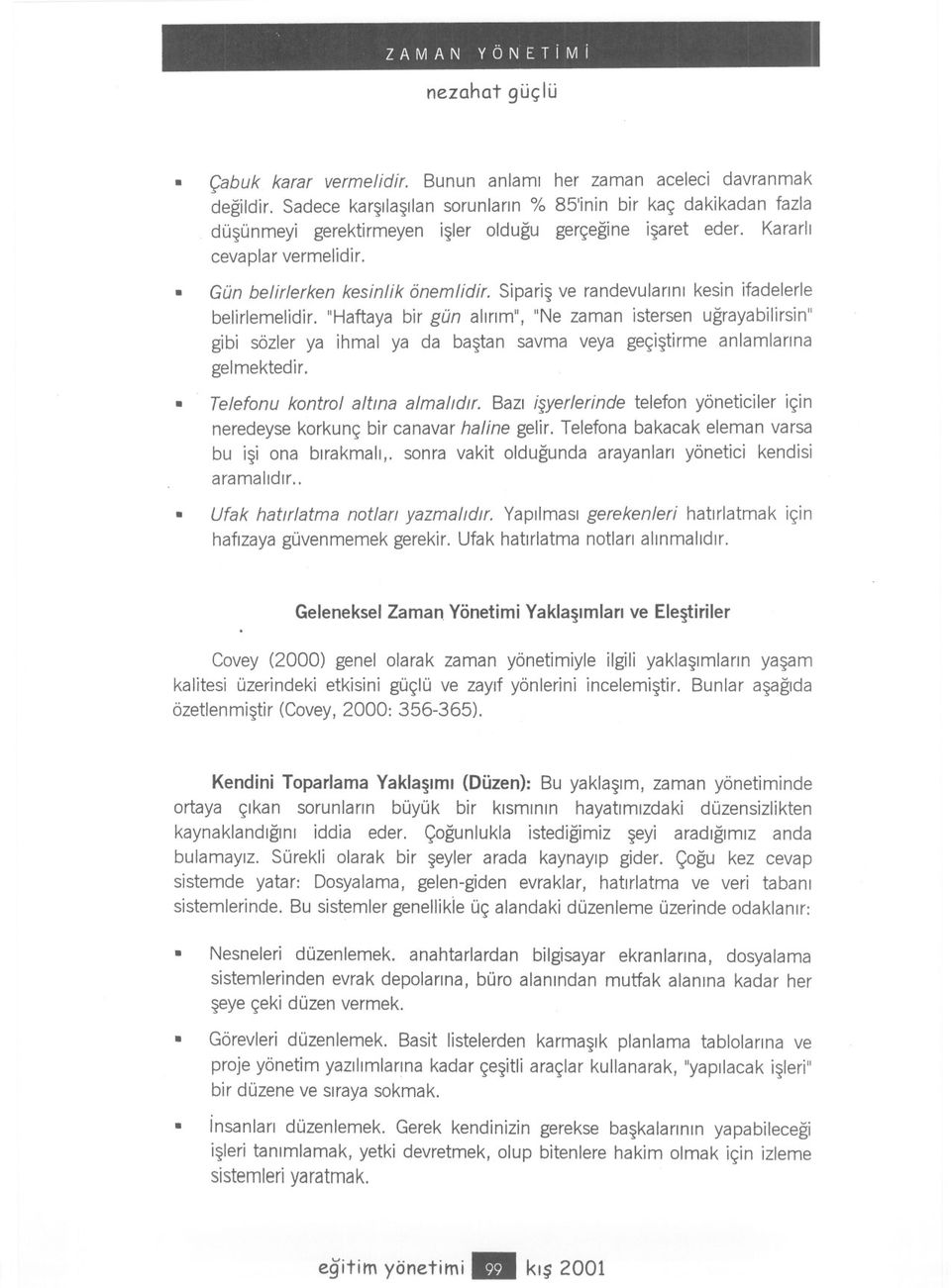 "Haftaya bir gün alirim", "Ne zaman istersen ugrayabilirsin" gibi sözler ya ihmal ya da bastan savma veya geçistirme anlamlarina gelmektedir. Telefonu kontrol altina almalidir.