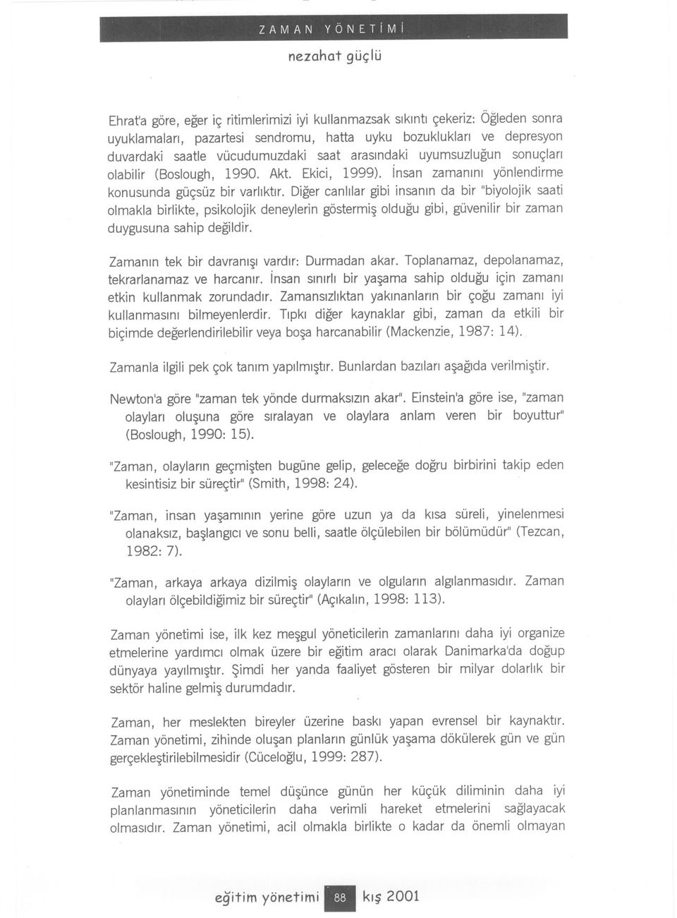 Diger canlilar gibi insanin da bir "biyolojik saati olmakla birlikte, psikolojik deneylerin göstermis oldugu gibi, güvenilir bir zaman duygusuna sahip degildir.