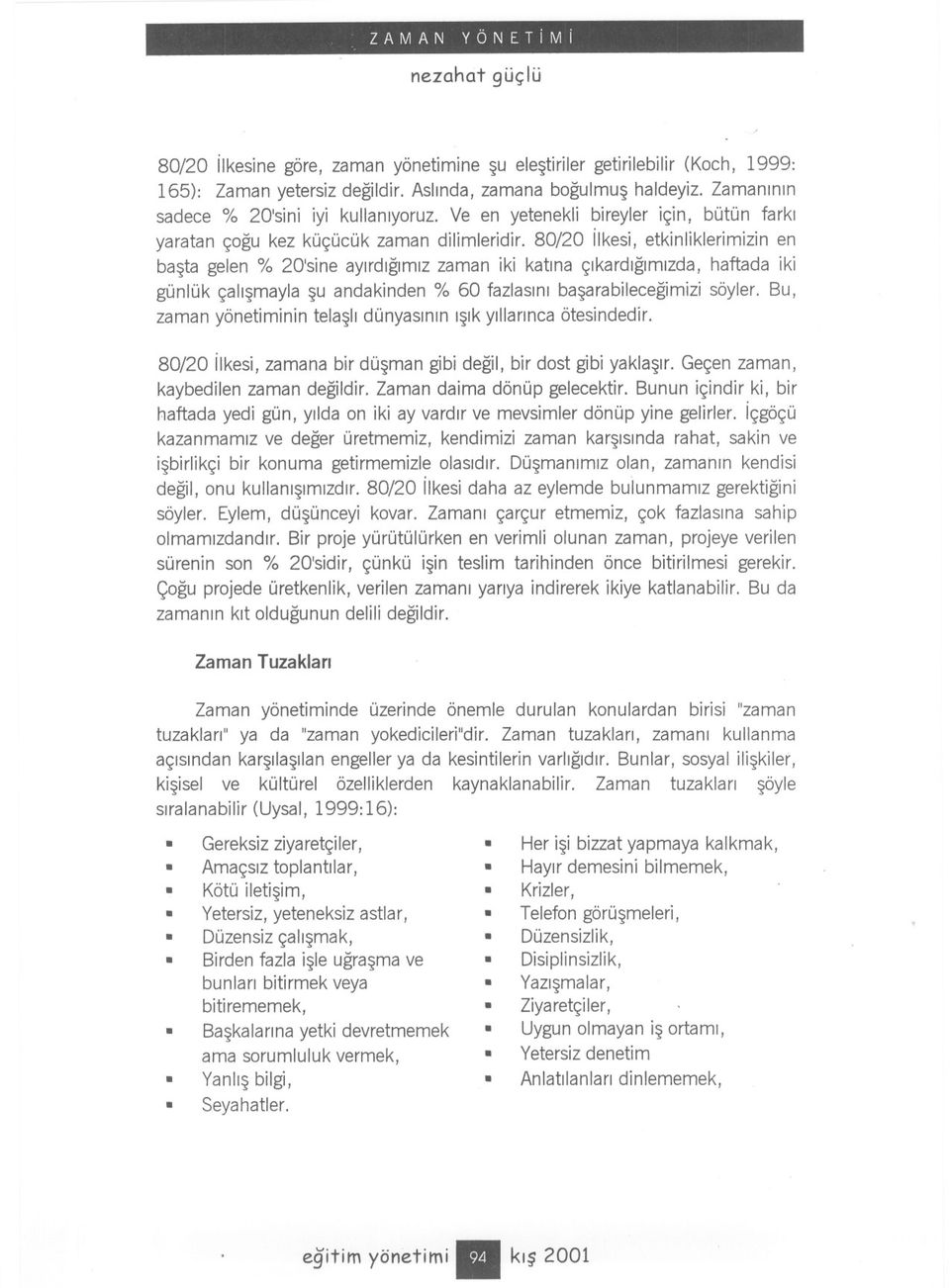 80/20 ilkesi, etkinliklerimizin en basta gelen % 20'sine ayirdigimiz zaman iki katina çikardigimizda, haftada iki günlük çalismayla su andakinden % 60 fazlasini basarabilecegimizi söyler.