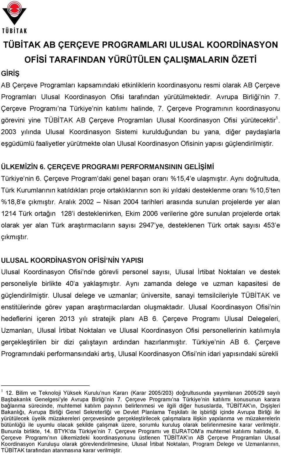 Çerçeve Programının koordinasyonu görevini yine TÜBİTAK AB Çerçeve Programları Ulusal Koordinasyon Ofisi yürütecektir 1.