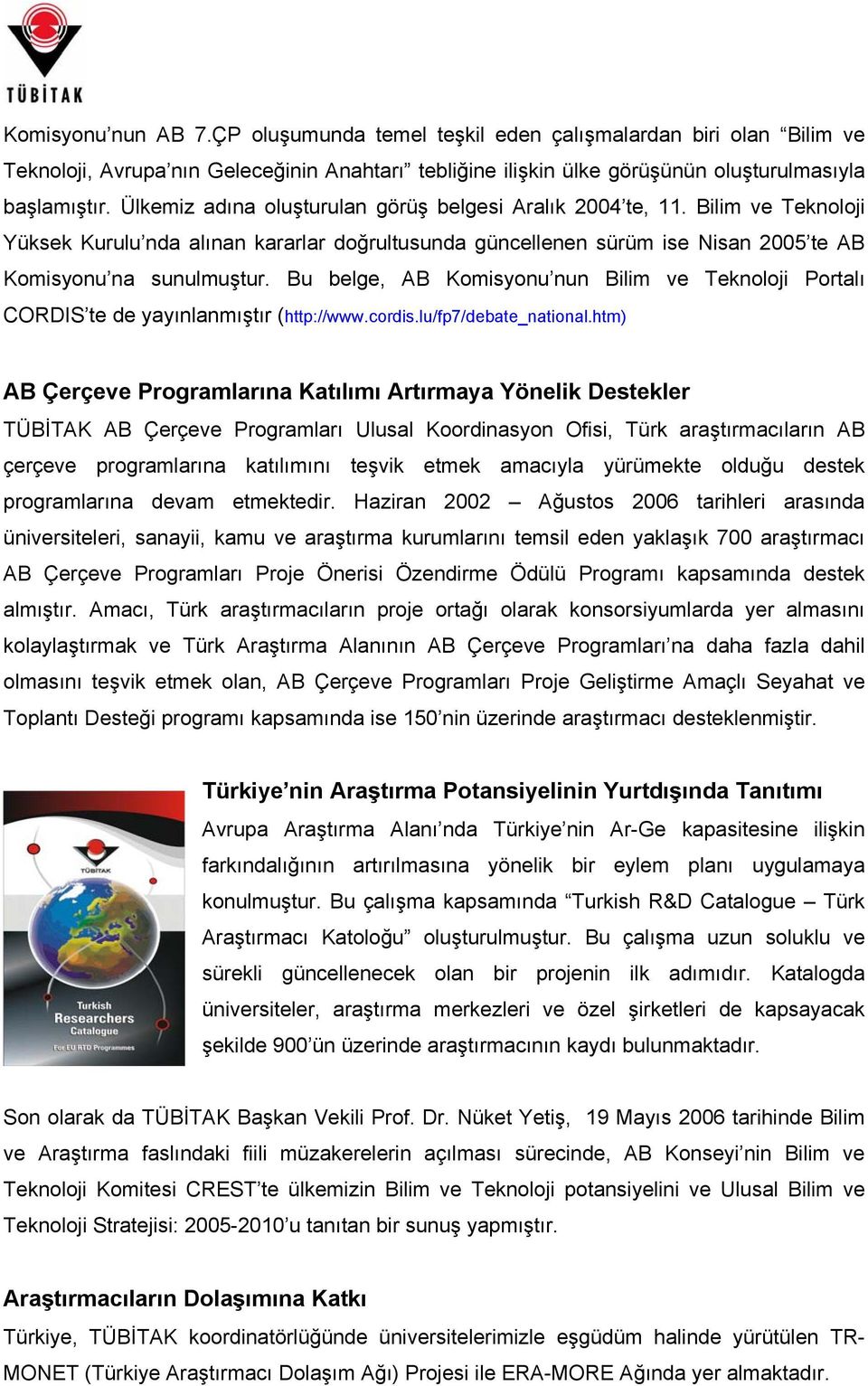 Bu belge, AB Komisyonu nun Bilim ve Teknoloji Portalı CORDIS te de yayınlanmıştır (http://www.cordis.lu/fp7/debate_national.