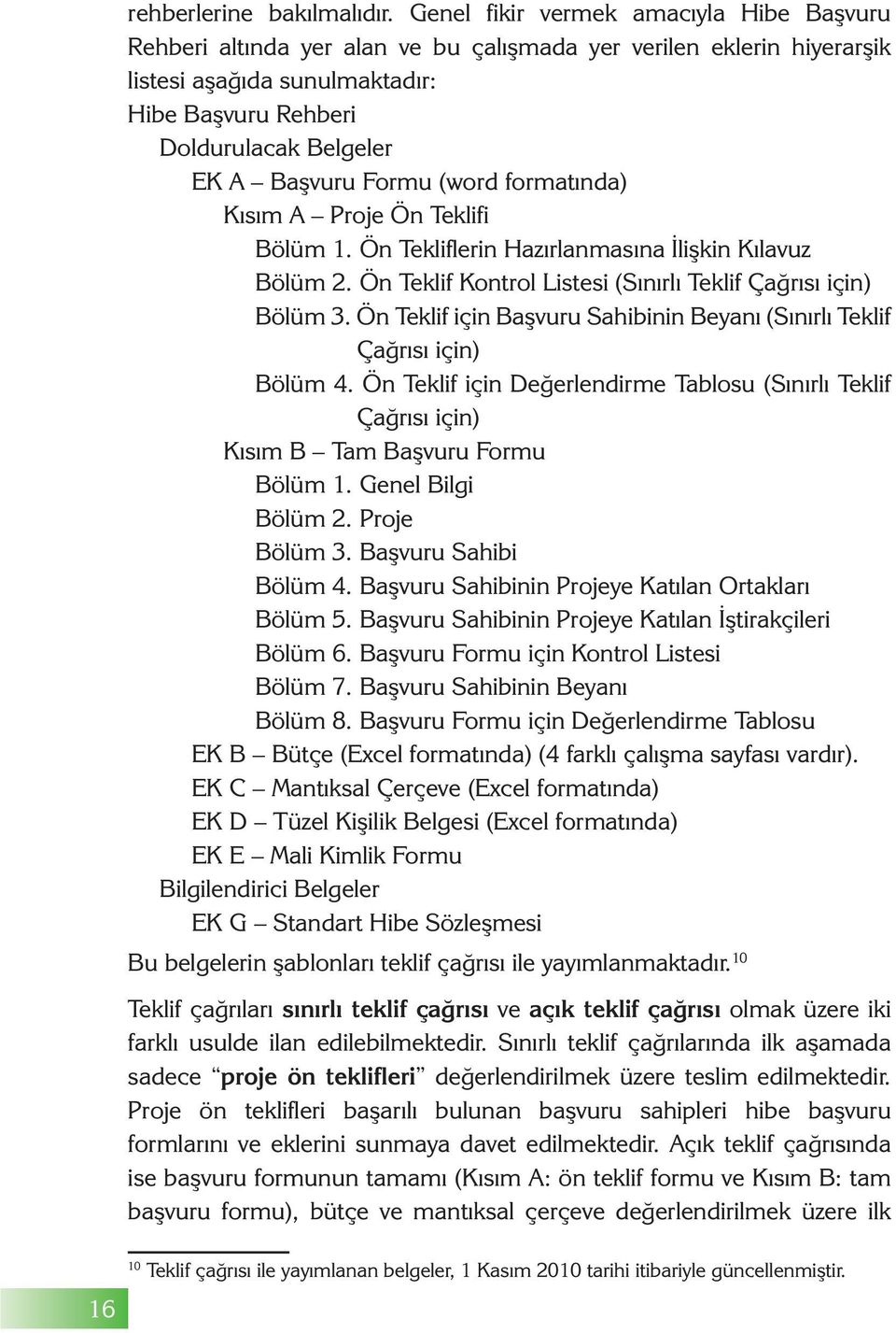 Formu (word formatında) Kısım A Proje Ön Teklifi Bölüm 1. Ön Tekliflerin Hazırlanmasına İlişkin Kılavuz Bölüm 2. Ön Teklif Kontrol Listesi (Sınırlı Teklif Çağrısı için) Bölüm 3.