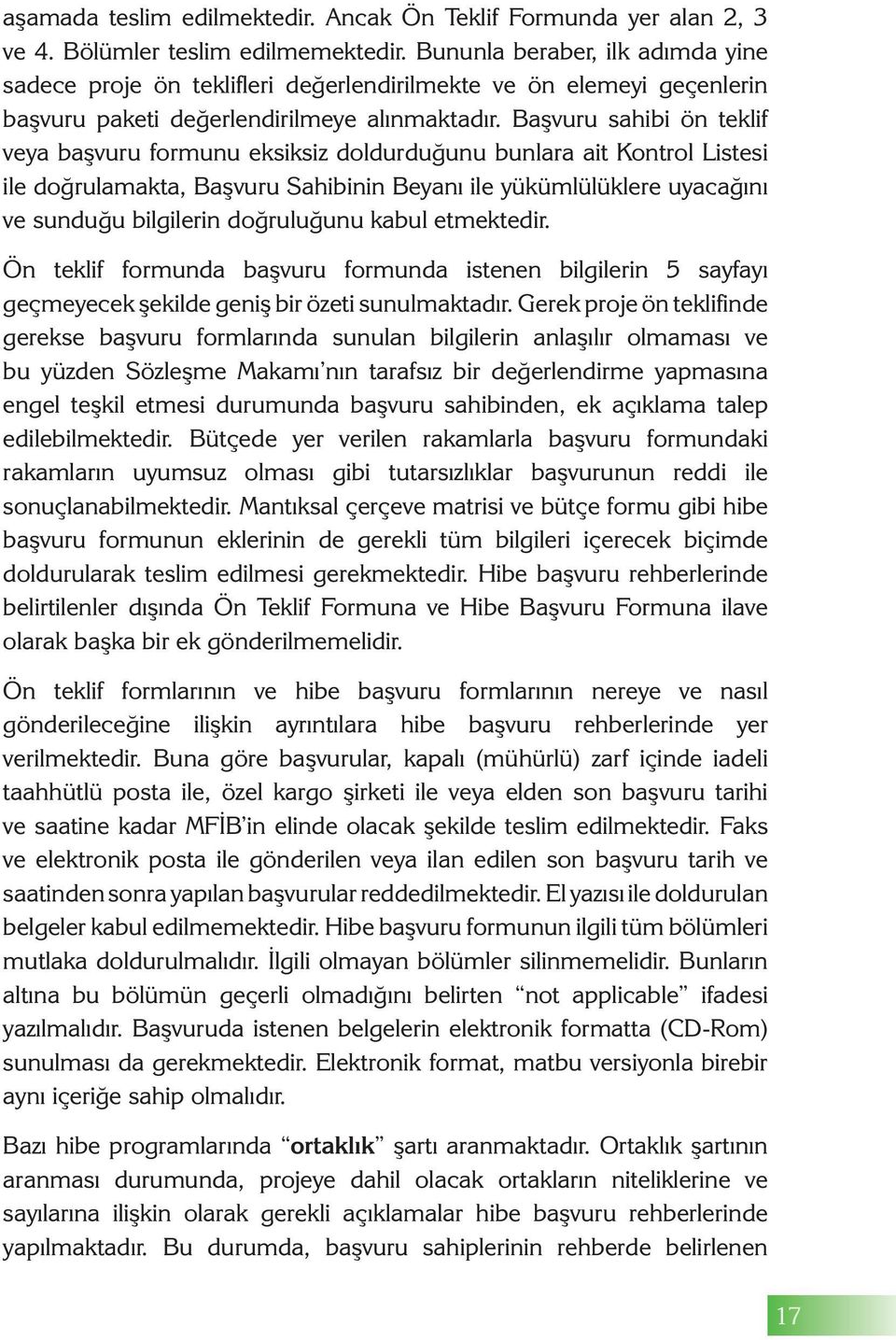 Başvuru sahibi ön teklif veya başvuru formunu eksiksiz doldurduğunu bunlara ait Kontrol Listesi ile doğrulamakta, Başvuru Sahibinin Beyanı ile yükümlülüklere uyacağını ve sunduğu bilgilerin