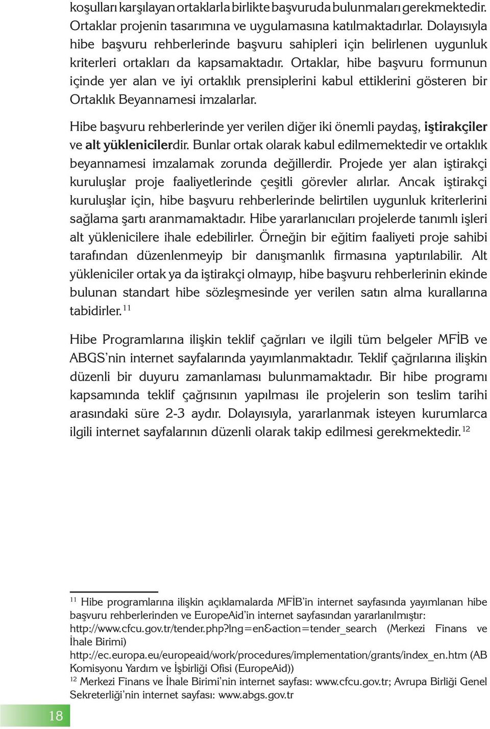 Ortaklar, hibe başvuru formunun içinde yer alan ve iyi ortaklık prensiplerini kabul ettiklerini gösteren bir Ortaklık Beyannamesi imzalarlar.