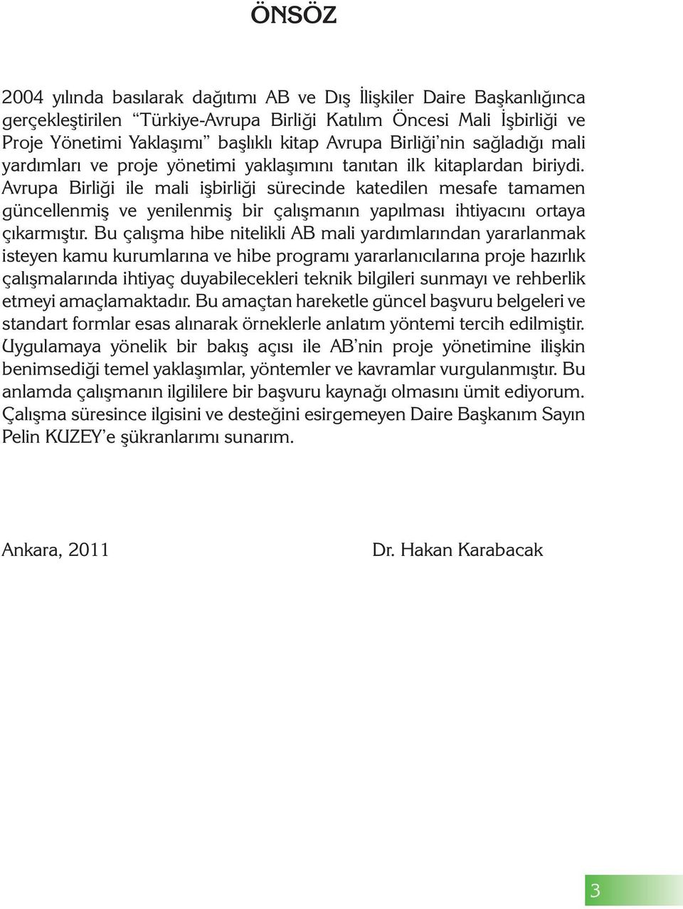 Avrupa Birliği ile mali işbirliği sürecinde katedilen mesafe tamamen güncellenmiş ve yenilenmiş bir çalışmanın yapılması ihtiyacını ortaya çıkarmıştır.