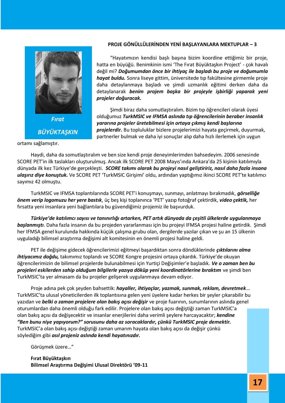 Sonra liseye gittim, üniversitede tıp fakültesine girmemle proje daha detaylanmaya başladı ve şimdi uzmanlık eğitimi derken daha da detaylanarak benim projem başka bir projeyle işbirliği yaparak yeni