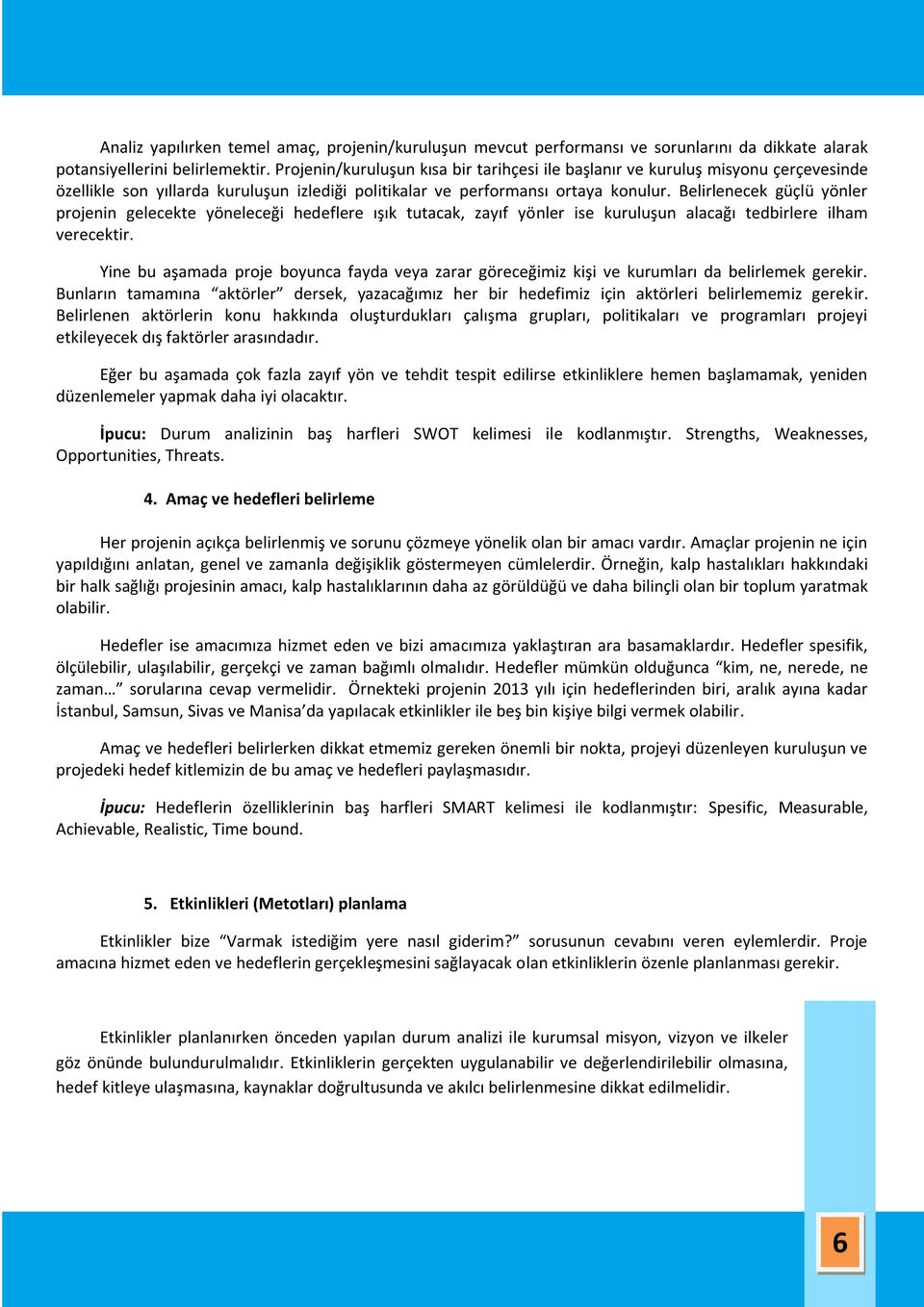 Belirlenecek güçlü yönler projenin gelecekte yöneleceği hedeflere ışık tutacak, zayıf yönler ise kuruluşun alacağı tedbirlere ilham verecektir.