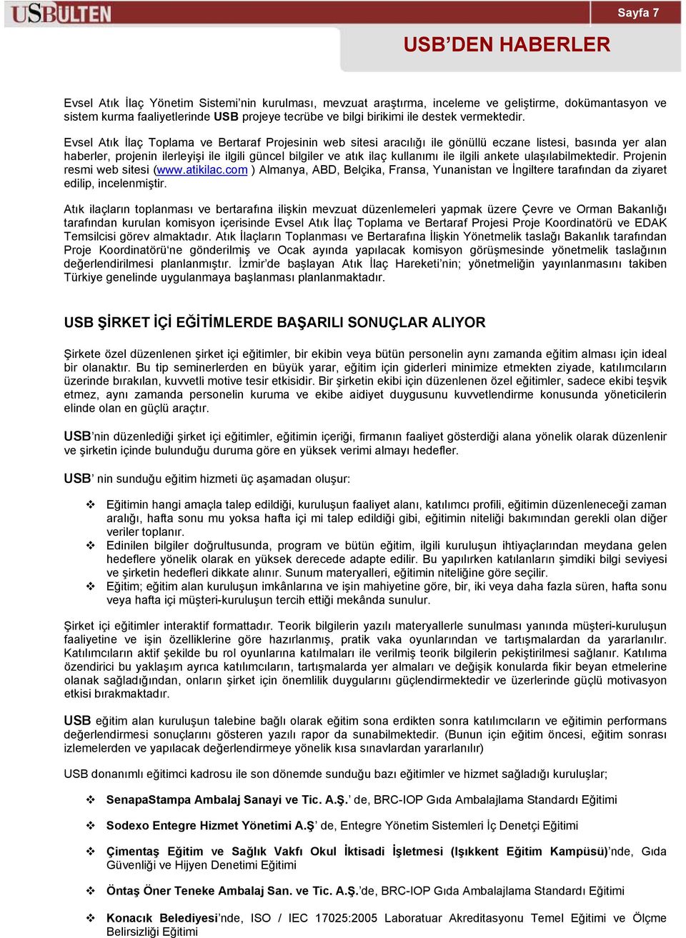 Evsel Atık İlaç Toplama ve Bertaraf Projesinin web sitesi aracılığı ile gönüllü eczane listesi, basında yer alan haberler, projenin ilerleyişi ile ilgili güncel bilgiler ve atık ilaç kullanımı ile