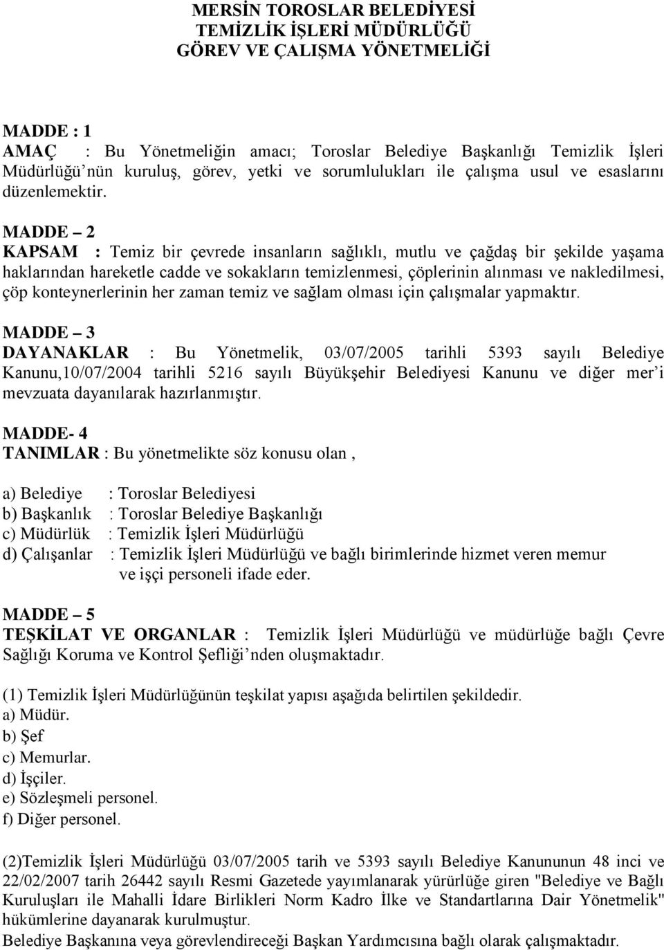 MADDE 2 KAPSAM : Temiz bir çevrede insanların sağlıklı, mutlu ve çağdaş bir şekilde yaşama haklarından hareketle cadde ve sokakların temizlenmesi, çöplerinin alınması ve nakledilmesi, çöp