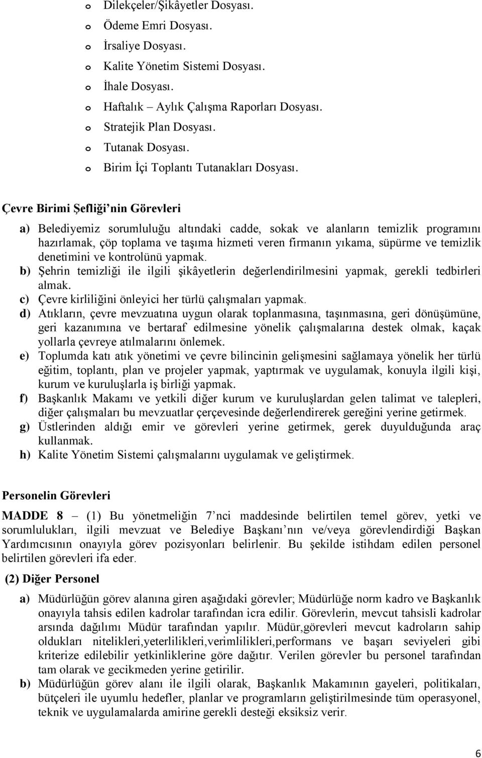 Çevre Birimi Şefliği nin Görevleri a) Belediyemiz srumluluğu altındaki cadde, skak ve alanların temizlik prgramını hazırlamak, çöp tplama ve taşıma hizmeti veren firmanın yıkama, süpürme ve temizlik