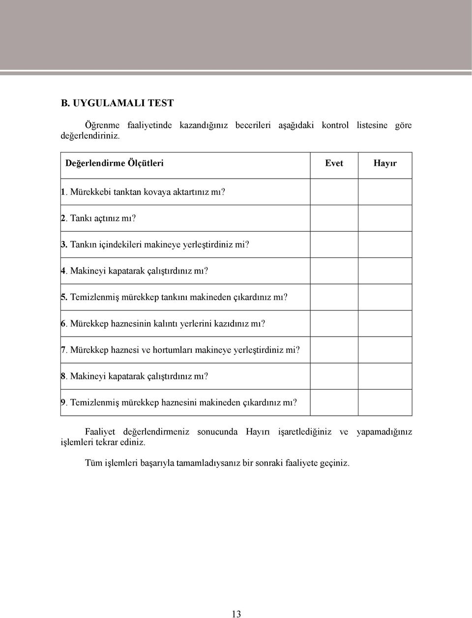 Temizlenmiş mürekkep tankını makineden çıkardınız mı? 6. Mürekkep haznesinin kalıntı yerlerini kazıdınız mı? 7. Mürekkep haznesi ve hortumları makineye yerleştirdiniz mi? 8.