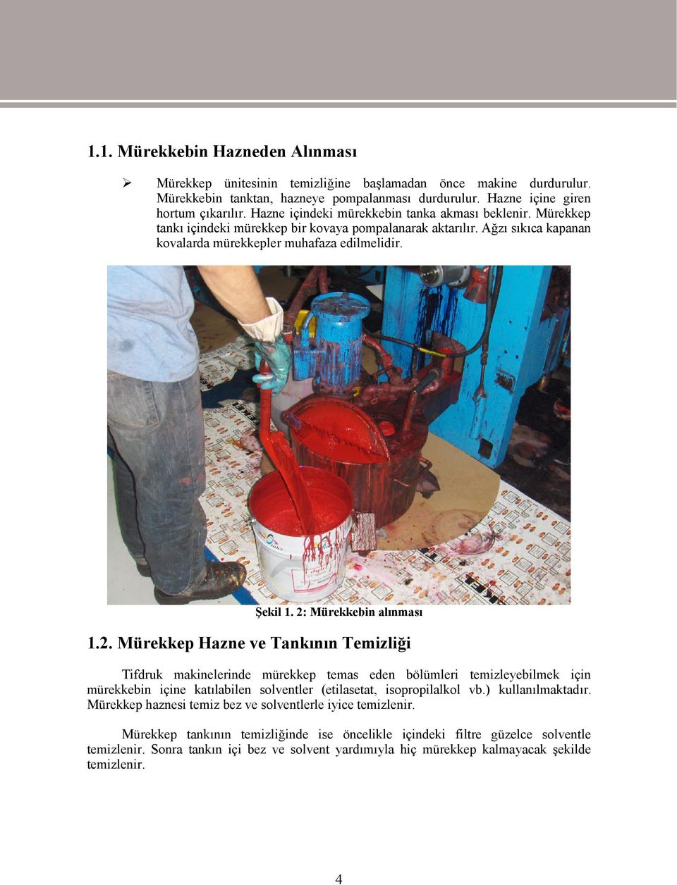 2: Mürekkebin alınması 1.2. Mürekkep Hazne ve Tankının Temizliği Tifdruk makinelerinde mürekkep temas eden bölümleri temizleyebilmek için mürekkebin içine katılabilen solventler (etilasetat, isopropilalkol vb.