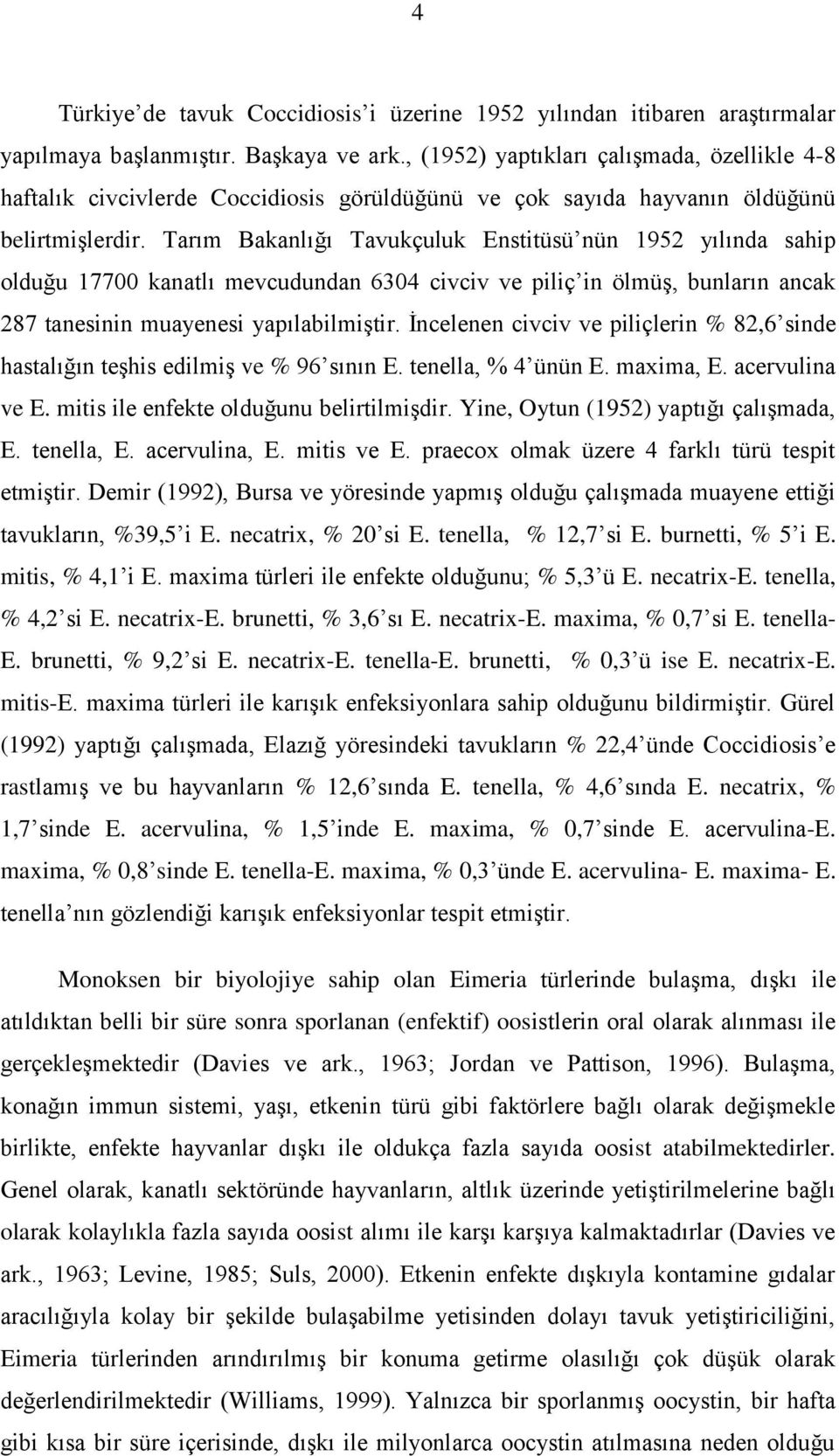 Tarım Bakanlığı Tavukçuluk Enstitüsü nün 1952 yılında sahip olduğu 17700 kanatlı mevcudundan 6304 civciv ve piliç in ölmüģ, bunların ancak 287 tanesinin muayenesi yapılabilmiģtir.