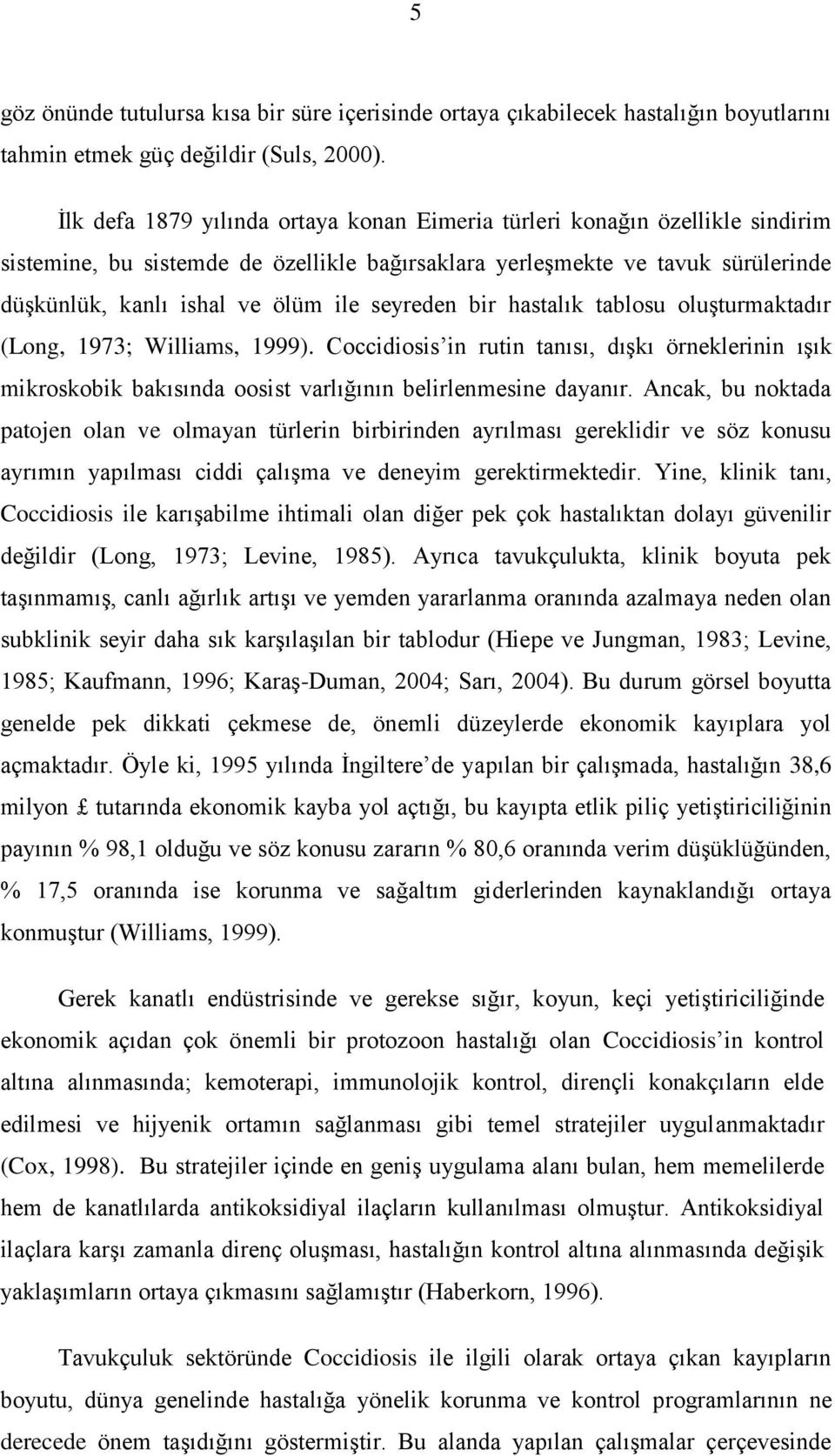 seyreden bir hastalık tablosu oluģturmaktadır (Long, 1973; Williams, 1999). Coccidiosis in rutin tanısı, dıģkı örneklerinin ıģık mikroskobik bakısında oosist varlığının belirlenmesine dayanır.