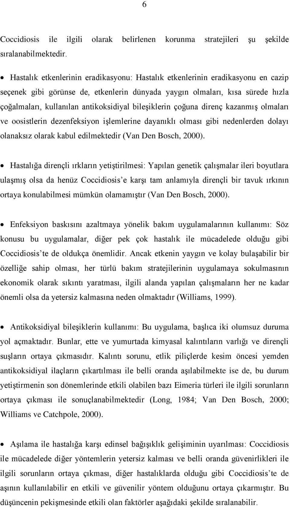 bileģiklerin çoğuna direnç kazanmıģ olmaları ve oosistlerin dezenfeksiyon iģlemlerine dayanıklı olması gibi nedenlerden dolayı olanaksız olarak kabul edilmektedir (Van Den Bosch, 2000).