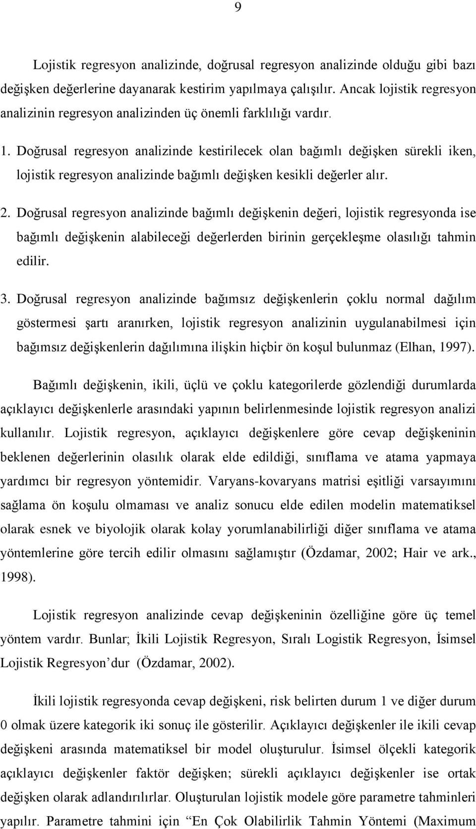 Doğrusal regresyon analizinde kestirilecek olan bağımlı değiģken sürekli iken, lojistik regresyon analizinde bağımlı değiģken kesikli değerler alır. 2.