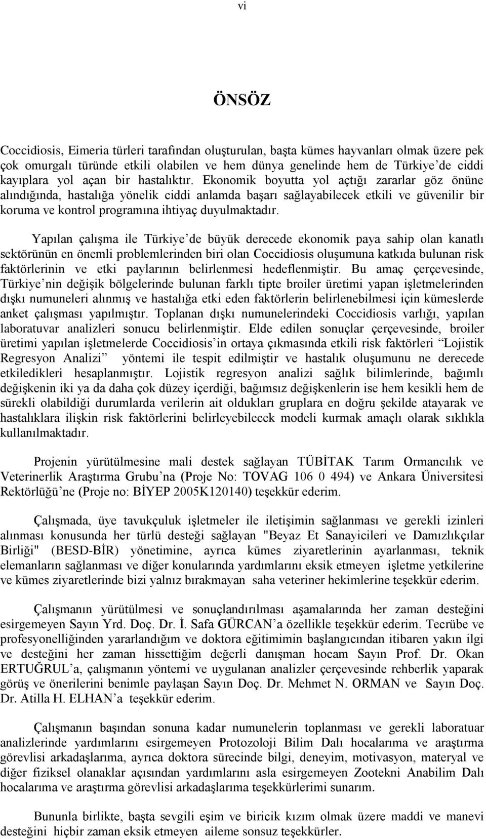 Ekonomik boyutta yol açtığı zararlar göz önüne alındığında, hastalığa yönelik ciddi anlamda baģarı sağlayabilecek etkili ve güvenilir bir koruma ve kontrol programına ihtiyaç duyulmaktadır.