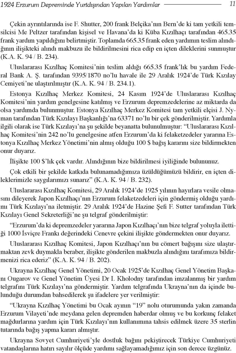 35 frank eden yardımın teslim alındığının ilişikteki alındı makbuzu ile bildirilmesini rica edip en içten dileklerini sunmuştur (K.A. K. 94 / B. 234).