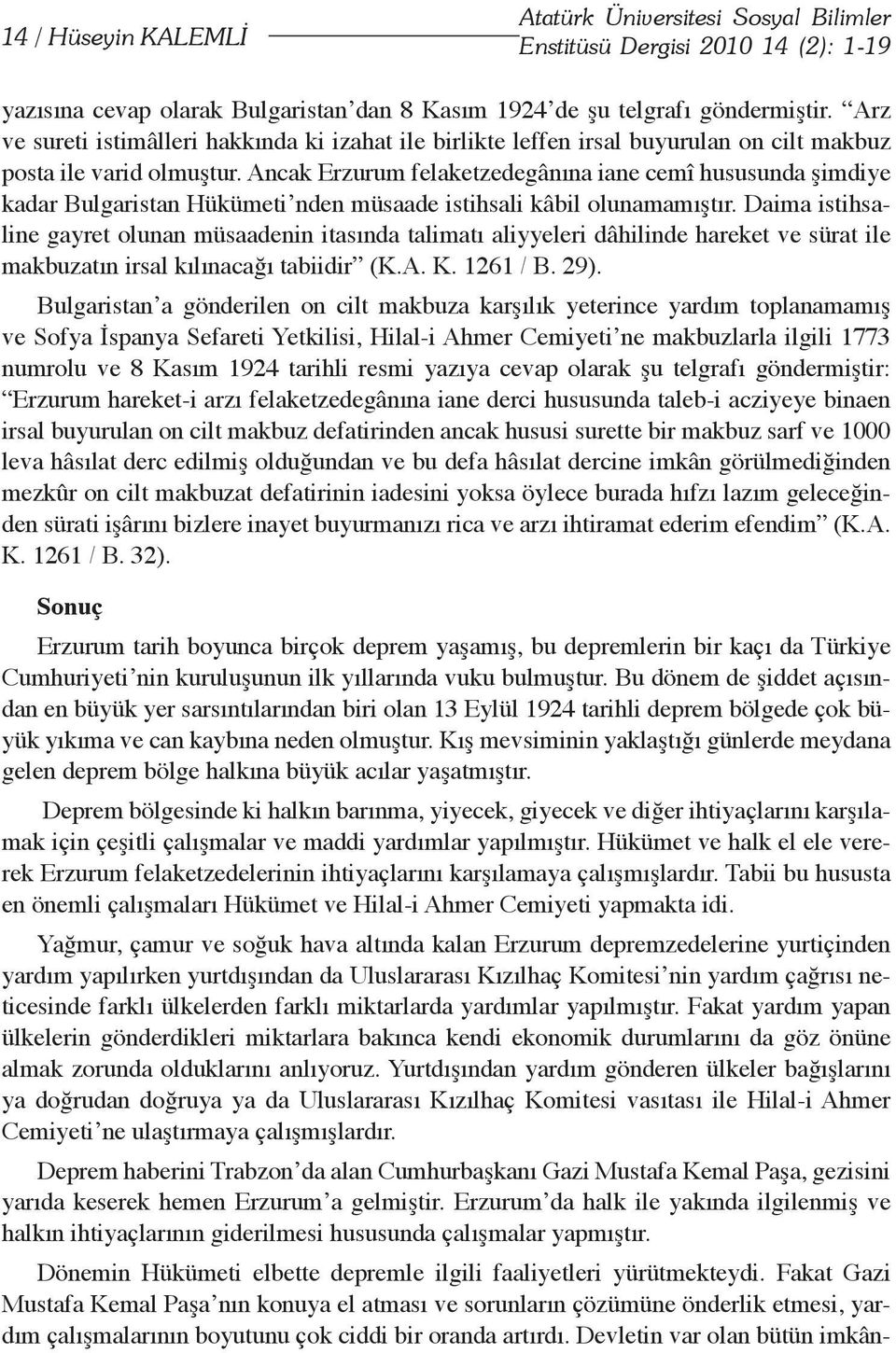 Ancak Erzurum felaketzedegânına iane cemî hususunda şimdiye kadar Bulgaristan Hükümeti nden müsaade istihsali kâbil olunamamıştır.