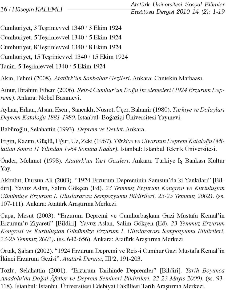 Atnur, İbrahim Ethem (2006). Reis-i Cumhur un Doğu İncelemeleri (1924 Erzurum Depremi). Ankara: Nobel Basımevi. Ayhan, Erhan, Alsan, Esen., Sancaklı, Nusret, Üçer, Balamir (1980).