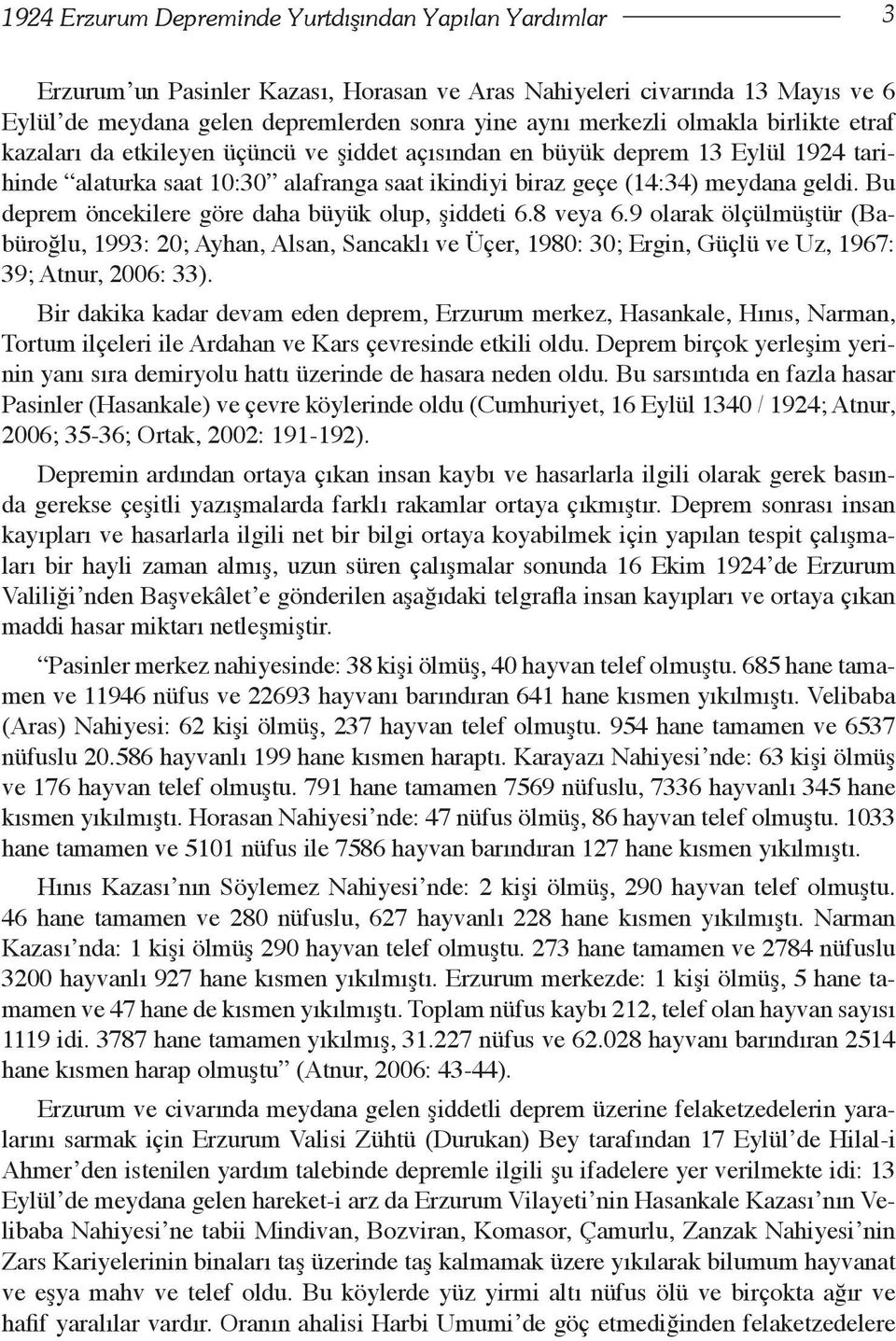 Bu deprem öncekilere göre daha büyük olup, şiddeti 6.8 veya 6.9 olarak ölçülmüştür (Babüroğlu, 1993: 20; Ayhan, Alsan, Sancaklı ve Üçer, 1980: 30; Ergin, Güçlü ve Uz, 1967: 39; Atnur, 2006: 33).