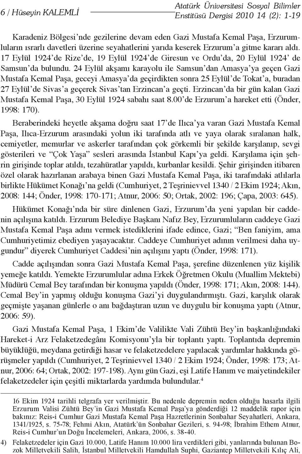 24 Eylül akşamı karayolu ile Samsun dan Amasya ya geçen Gazi Mustafa Kemal Paşa, geceyi Amasya da geçirdikten sonra 25 Eylül de Tokat a, buradan 27 Eylül de Sivas a geçerek Sivas tan Erzincan a geçti.