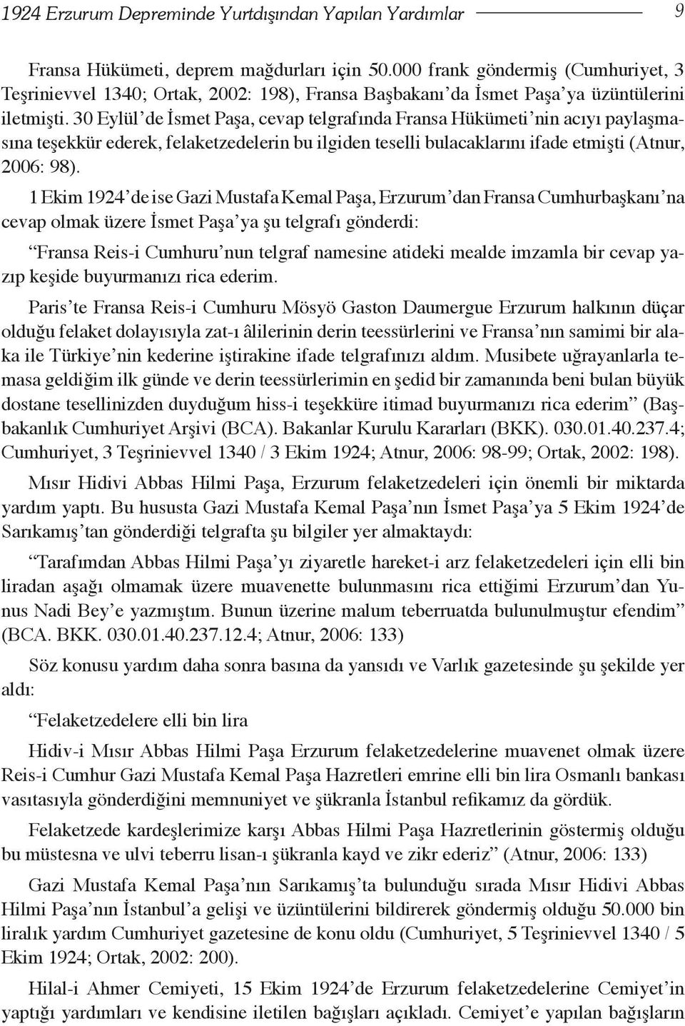 30 Eylül de İsmet Paşa, cevap telgrafında Fransa Hükümeti nin acıyı paylaşmasına teşekkür ederek, felaketzedelerin bu ilgiden teselli bulacaklarını ifade etmişti (Atnur, 2006: 98).