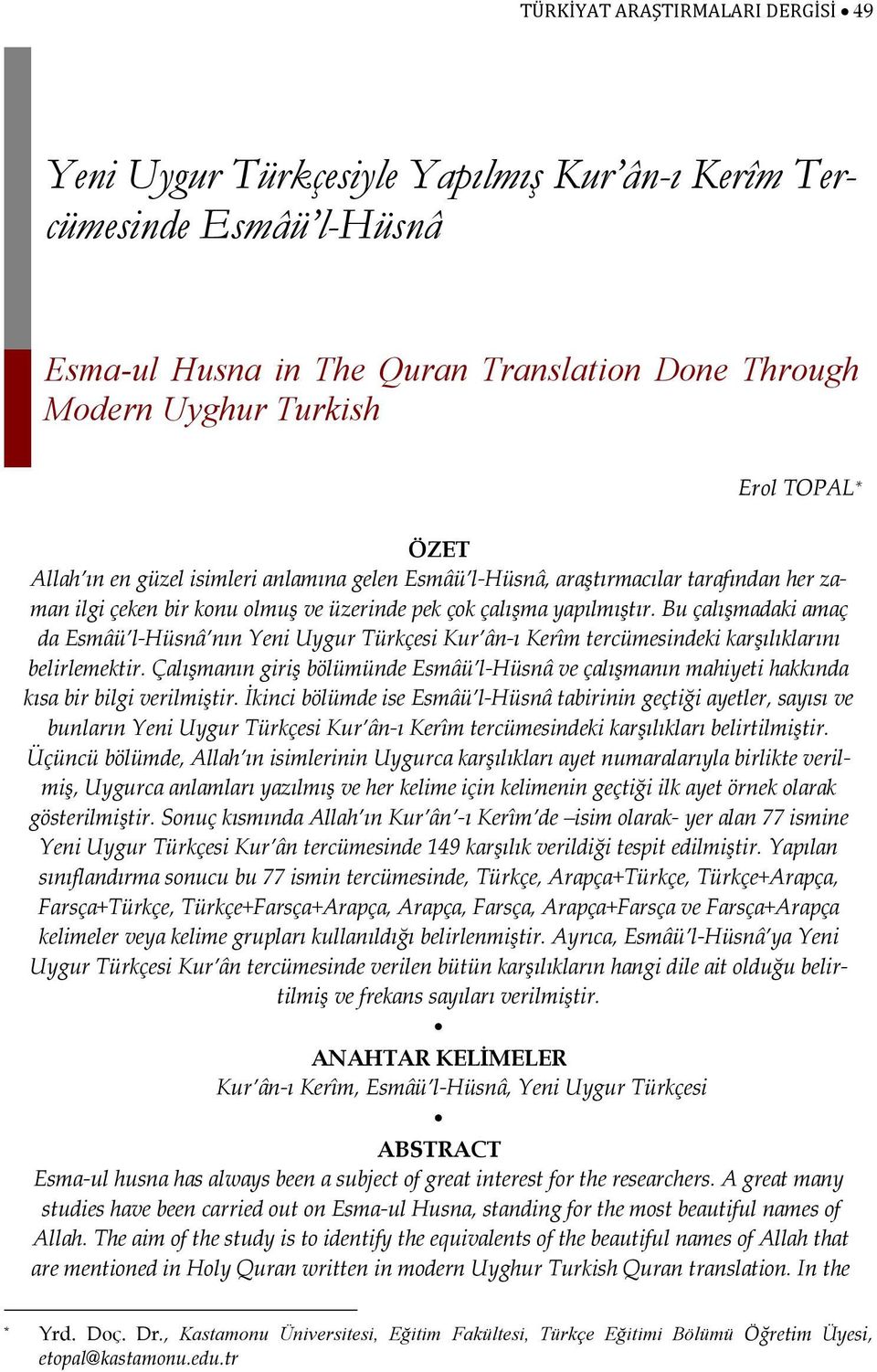 Bu çalışmadaki amaç da Esmâü l-hüsnâ nın Yeni Uygur Türkçesi Kur ân-ı Kerîm tercümesindeki karşılıklarını belirlemektir.