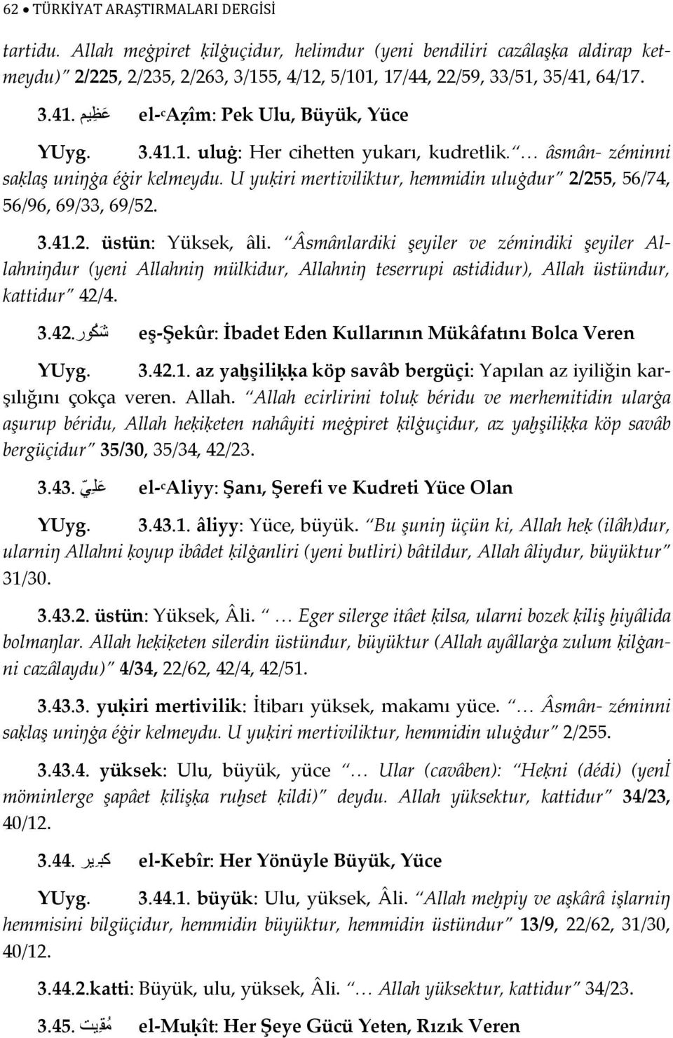 U yuḳiri mertiviliktur, hemmidin uluġdur 2/255, 56/74, 56/96, 69/33, 69/52. 3.41.2. üstün: Yüksek, âli.