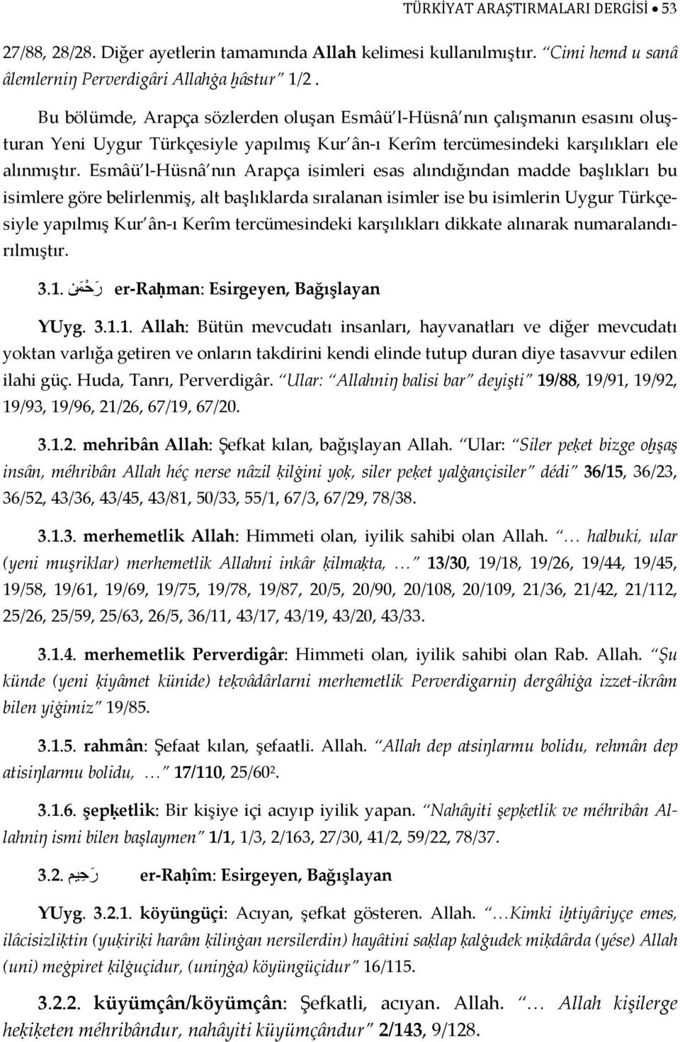 Esmâü l-hüsnâ nın Arapça isimleri esas alındığından madde başlıkları bu isimlere göre belirlenmiş, alt başlıklarda sıralanan isimler ise bu isimlerin Uygur Türkçesiyle yapılmış Kur ân-ı Kerîm