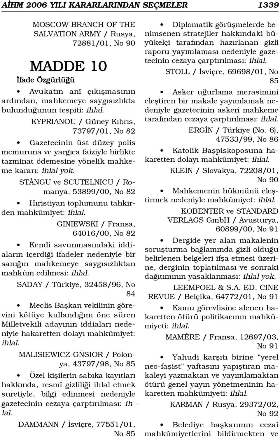 STÂNGU ve SCUTELNICU / Romanya, 53899/00, No 82 H ristiyan toplumunu tahkirden mahkûmiyet: GINIEWSKI / Fransa, 64016/00, No 82 Kendi savunmas ndaki iddialar n içerdi i ifadeler nedeniyle bir san n