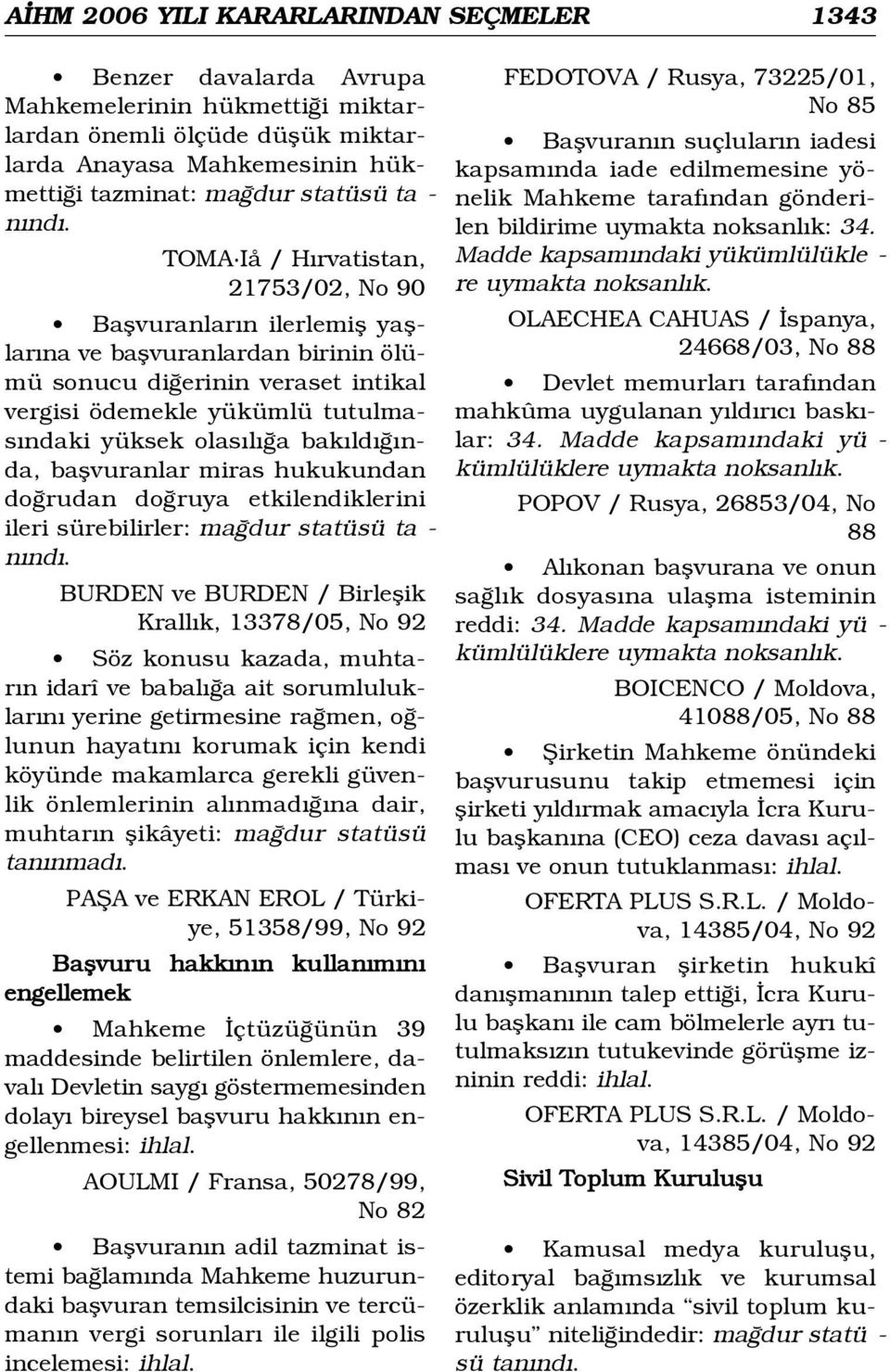 TOMA Iå / H rvatistan, 21753/02, No 90 Baflvuranlar n ilerlemifl yafllar na ve baflvuranlardan birinin ölümü sonucu di erinin veraset intikal vergisi ödemekle yükümlü tutulmas ndaki yüksek olas l a