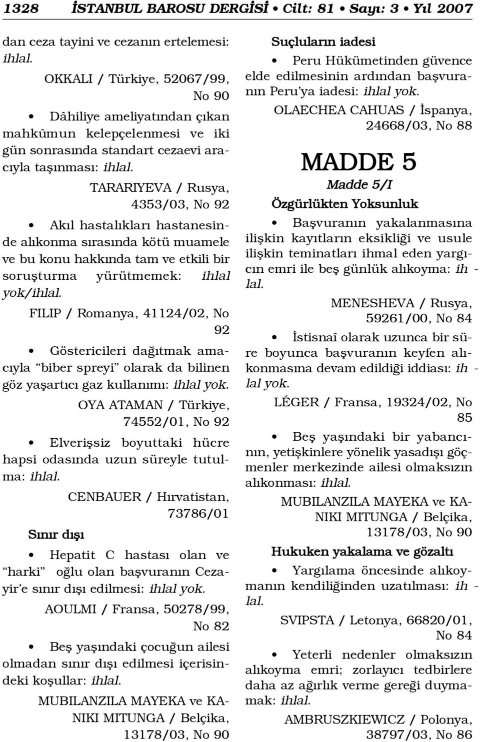 yürütmemek: i h l a l yok/ FILIP / Romanya, 41124/02, No 92 Göstericileri da tmak amac yla biber spreyi olarak da bilinen göz yaflart c gaz kullan m : ihlal yok.