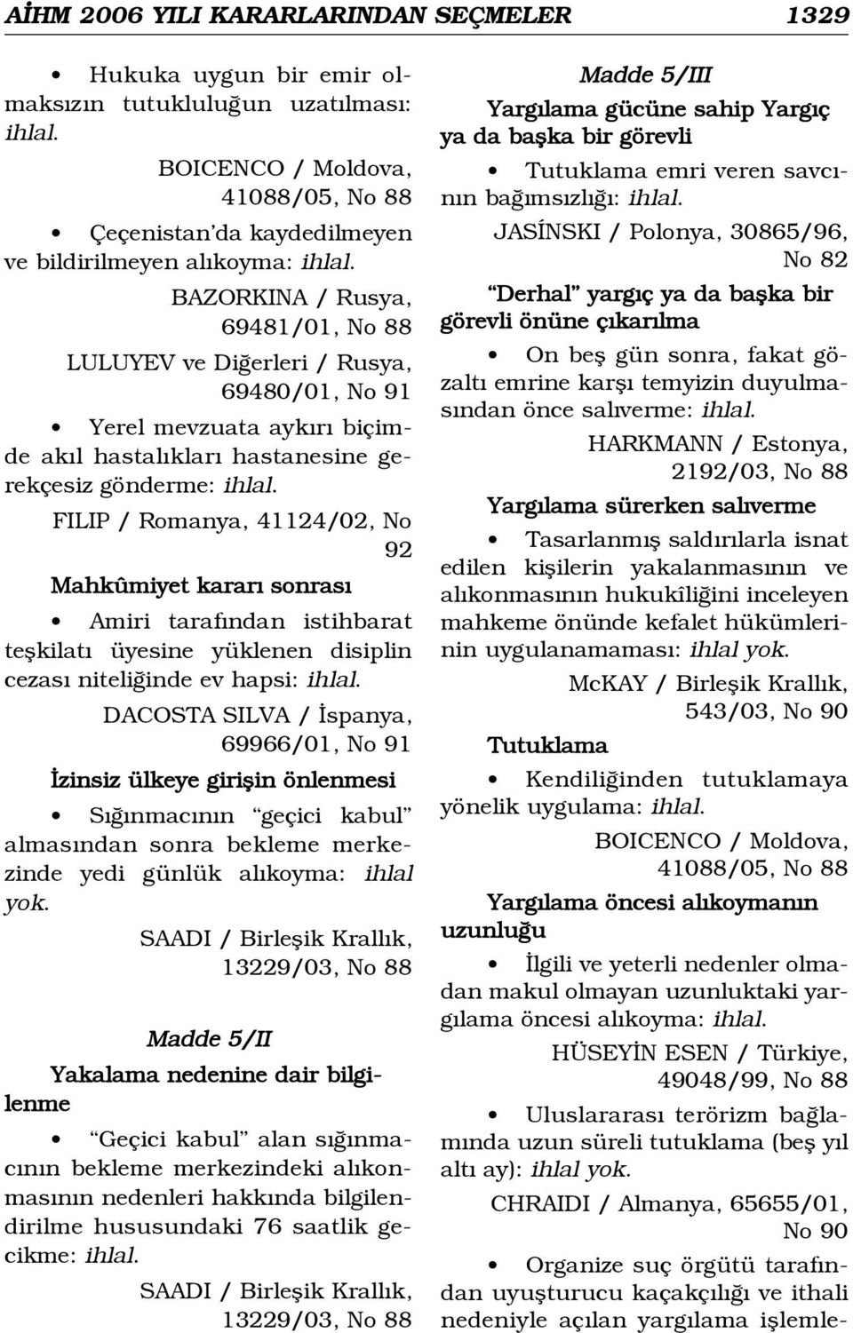 Mahkûmiyet karar sonras Amiri taraf ndan istihbarat teflkilat üyesine yüklenen disiplin cezas niteli inde ev hapsi: DACOSTA SILVA / spanya, 69966/01, No 91 zinsiz ülkeye giriflin önlenmesi S nmac n n