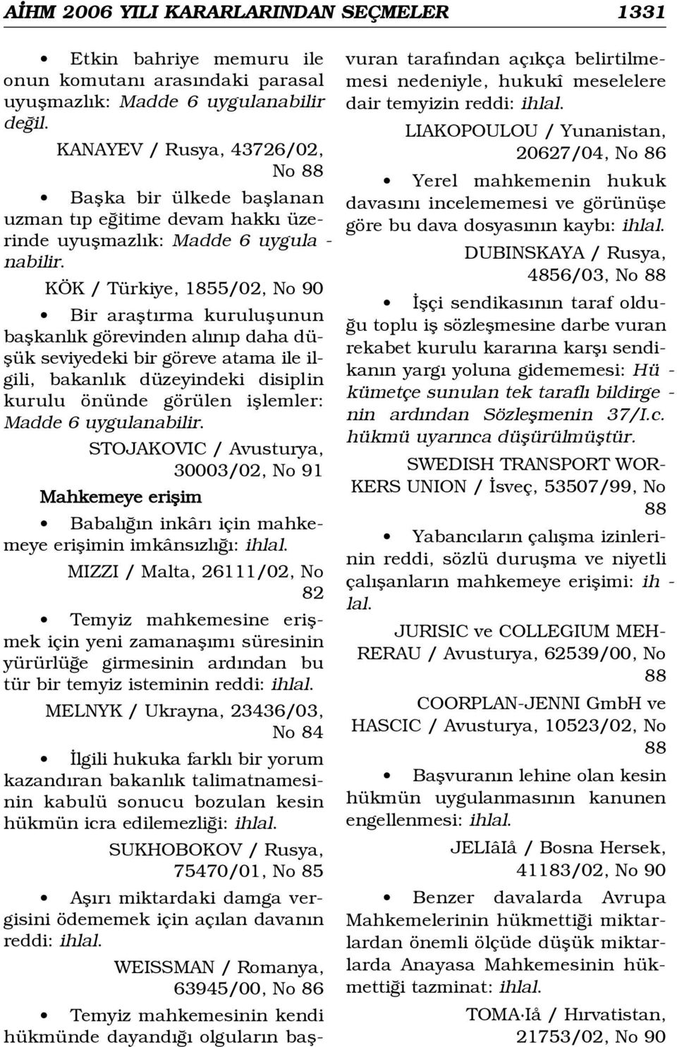 KÖK / Türkiye, 1855/02, No 90 Bir araflt rma kuruluflunun baflkanl k görevinden al n p daha düflük seviyedeki bir göreve atama ile ilgili, bakanl k düzeyindeki disiplin kurulu önünde görülen