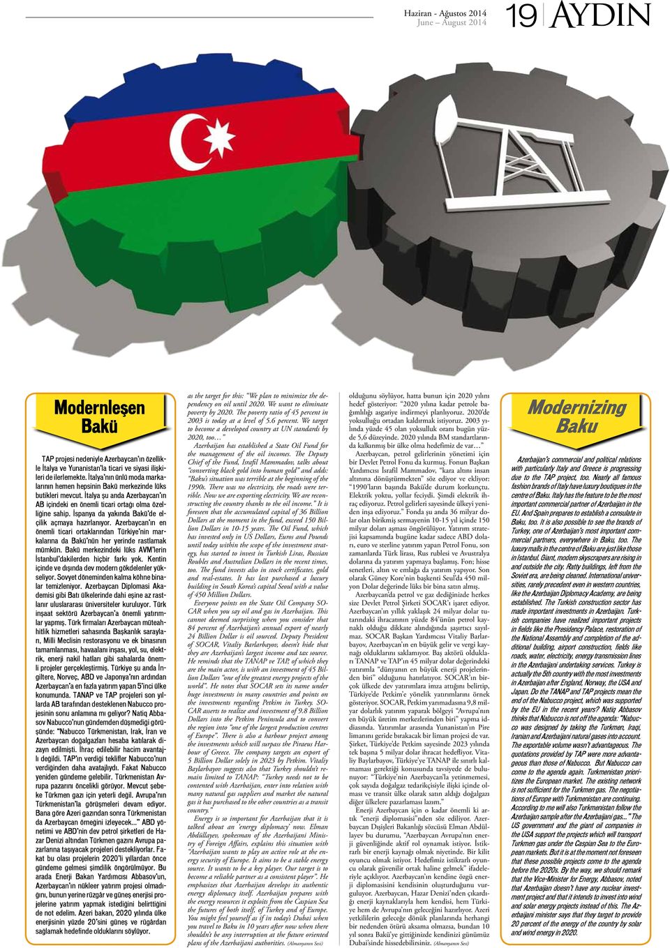 İspanya da yakında Bakü de elçilik açmaya hazırlanıyor. Azerbaycan ın en önemli ticari ortaklarından Türkiye nin markalarına da Bakü nün her yerinde rastlamak mümkün.