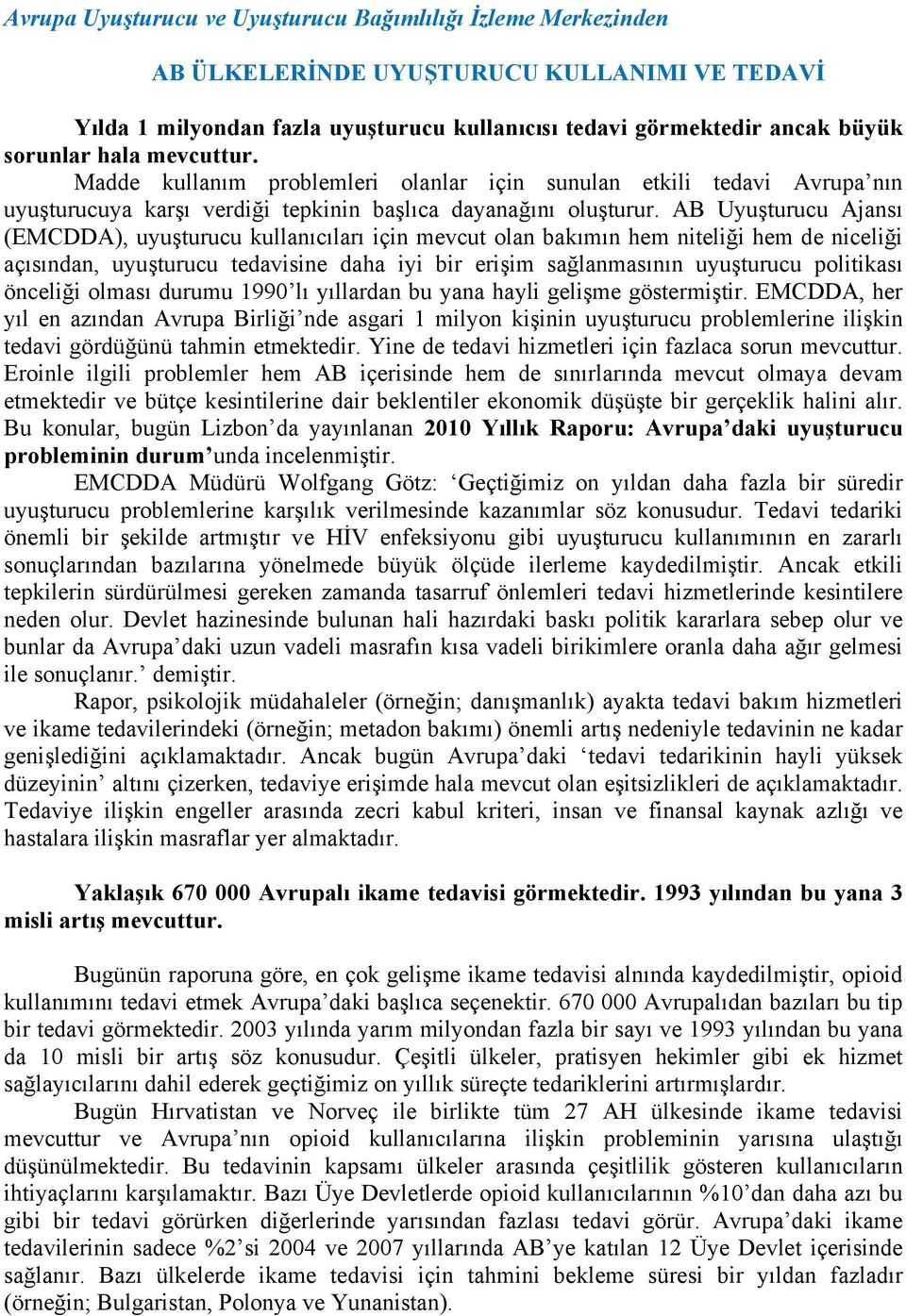 AB Uyuşturucu Ajansı (EMCDDA), uyuşturucu kullanıcıları için mevcut olan bakımın hem niteliği hem de niceliği açısından, uyuşturucu tedavisine daha iyi bir erişim sağlanmasının uyuşturucu politikası