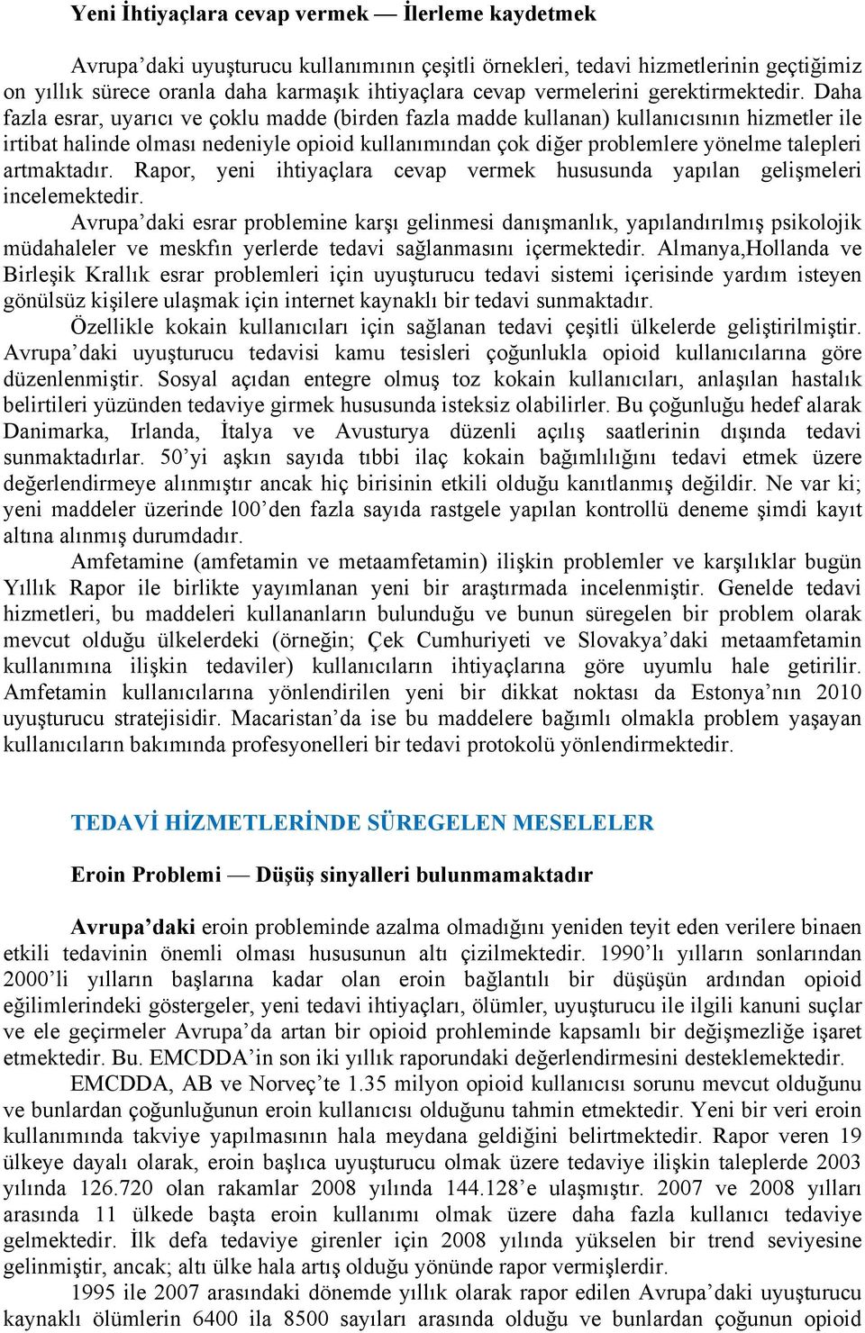 Daha fazla esrar, uyarıcı ve çoklu madde (birden fazla madde kullanan) kullanıcısının hizmetler ile irtibat halinde olması nedeniyle opioid kullanımından çok diğer problemlere yönelme talepleri