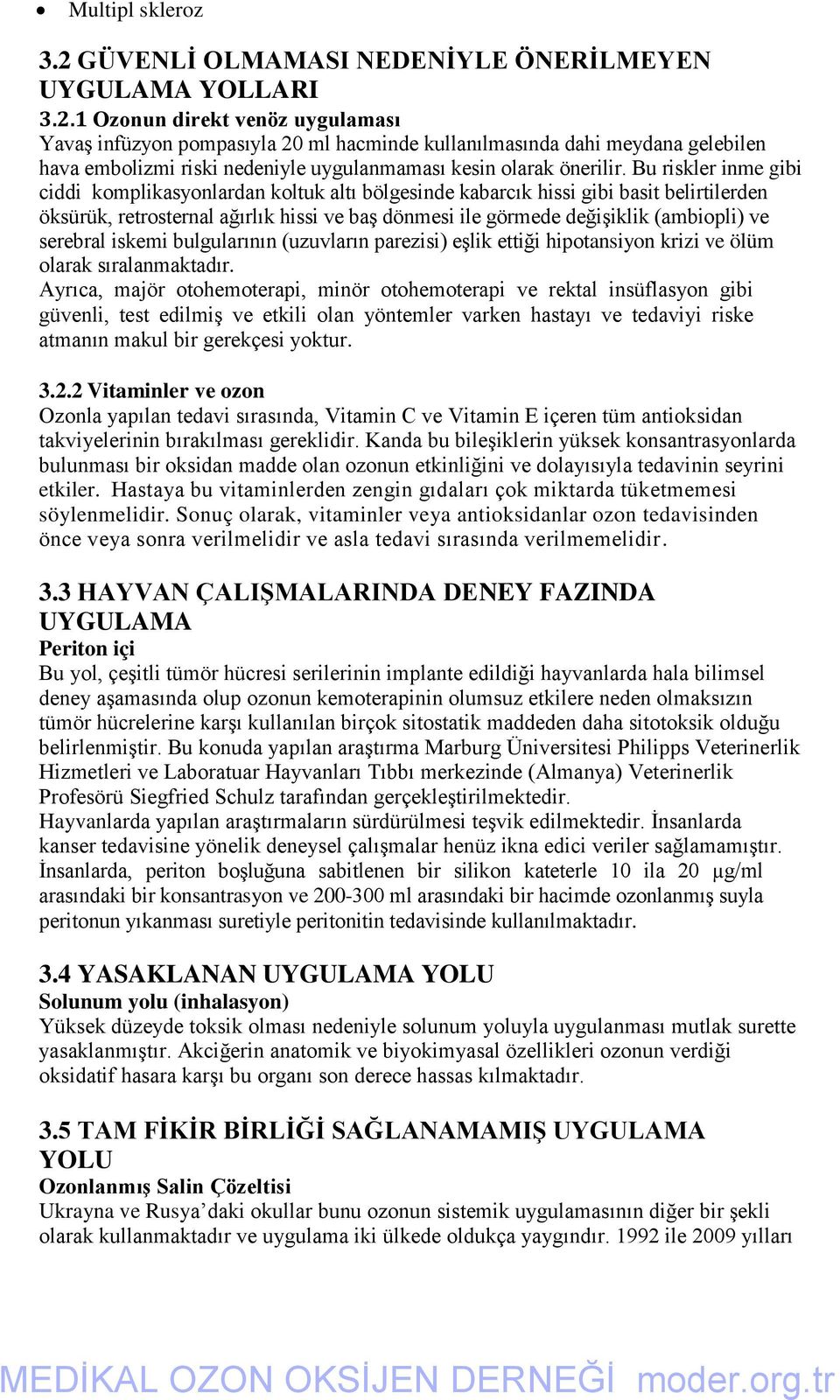 serebral iskemi bulgularının (uzuvların parezisi) eşlik ettiği hipotansiyon krizi ve ölüm olarak sıralanmaktadır.