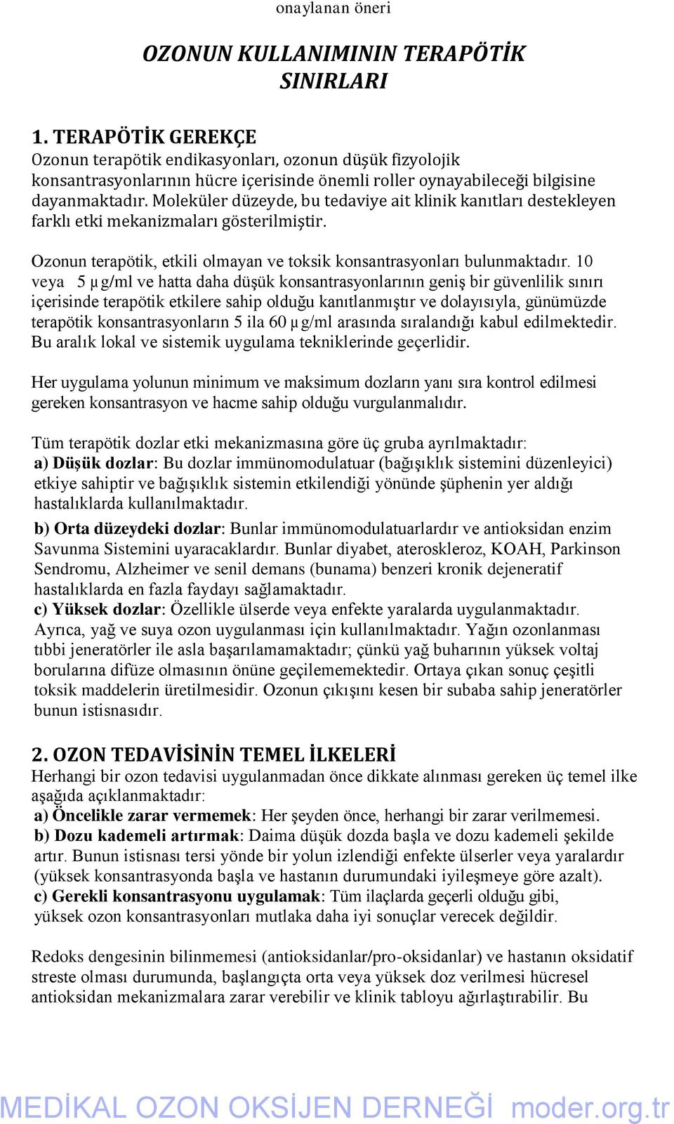 Moleküler düzeyde, bu tedaviye ait klinik kanıtları destekleyen farklı etki mekanizmaları gösterilmiştir. Ozonun terapötik, etkili olmayan ve toksik konsantrasyonları bulunmaktadır.