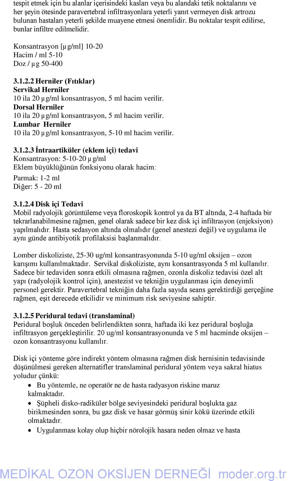 Hacim / ml 5-10 Doz / µ g 50-400 3.1.2.2 Herniler (Fıtıklar) Servikal Herniler 10 ila 20 µ g/ml konsantrasyon, 5 ml hacim verilir. Dorsal Herniler 10 ila 20 µ g/ml konsantrasyon, 5 ml hacim verilir.