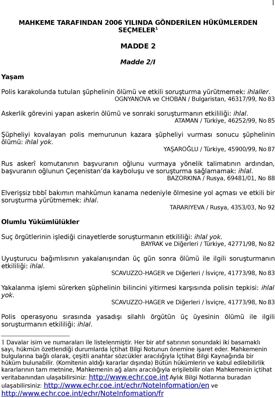 ATAMAN / Türkiye, 46252/99, No 85 Şüpheliyi kovalayan polis memurunun kazara şüpheliyi vurması sonucu şüphelinin ölümü: ihlal yok.