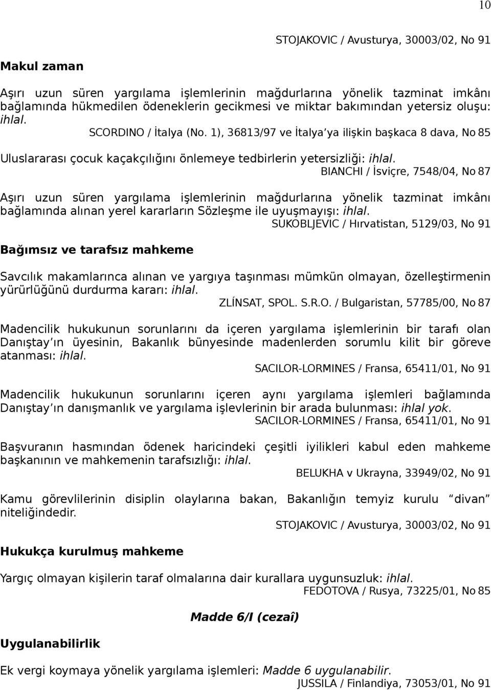 BIANCHI / İsviçre, 7548/04, No 87 Aşırı uzun süren yargılama işlemlerinin mağdurlarına yönelik tazminat imkânı bağlamında alınan yerel kararların Sözleşme ile uyuşmayışı: ihlal.