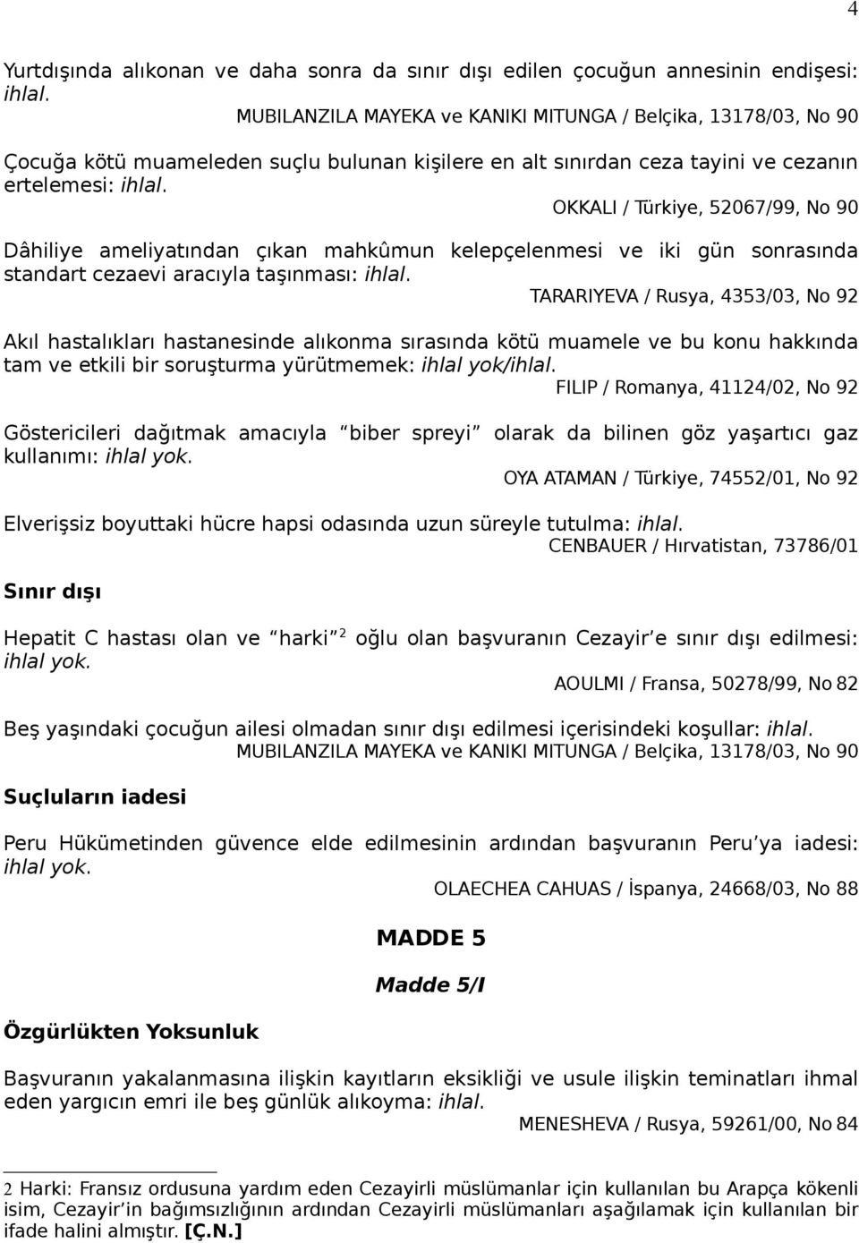 OKKALI / Türkiye, 52067/99, No 90 Dâhiliye ameliyatından çıkan mahkûmun kelepçelenmesi ve iki gün sonrasında standart cezaevi aracıyla taşınması: ihlal.