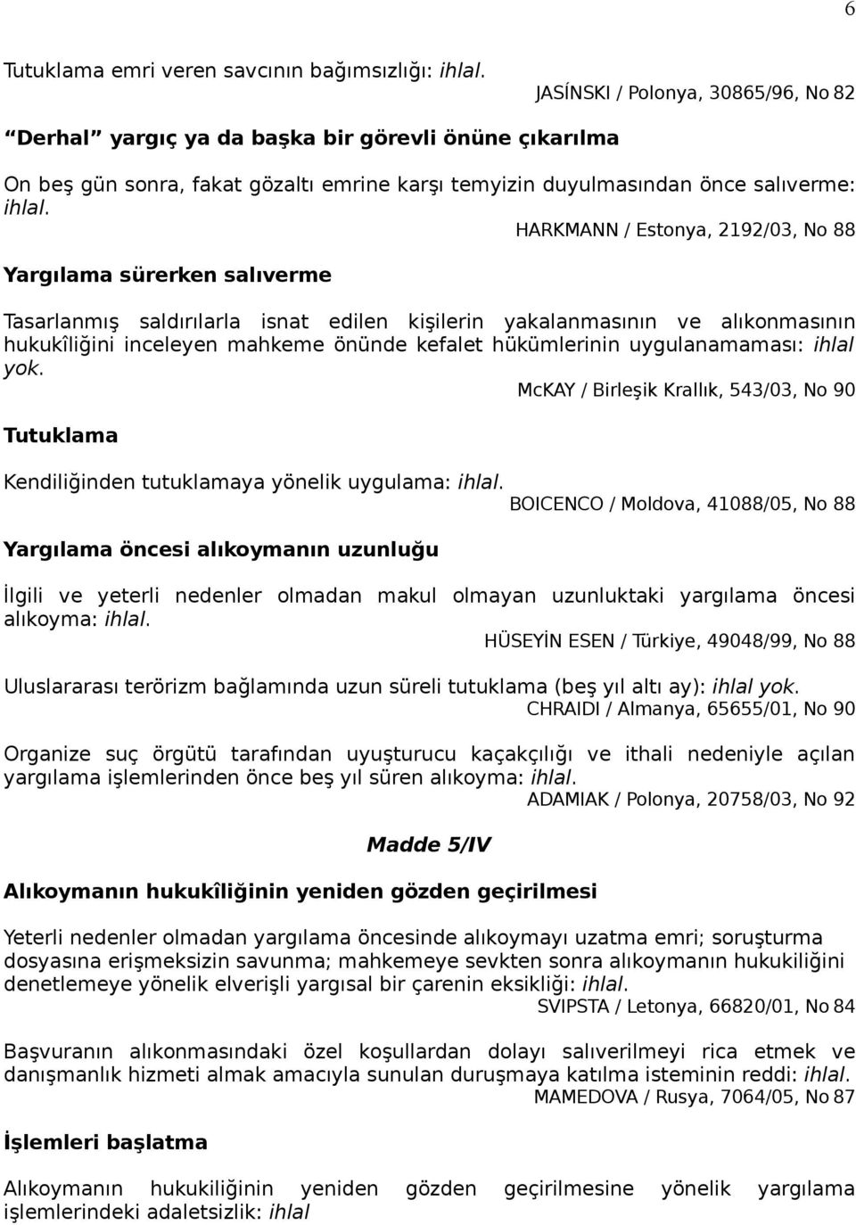 HARKMANN / Estonya, 2192/03, No 88 Yargılama sürerken salıverme Tasarlanmış saldırılarla isnat edilen kişilerin yakalanmasının ve alıkonmasının hukukîliğini inceleyen mahkeme önünde kefalet