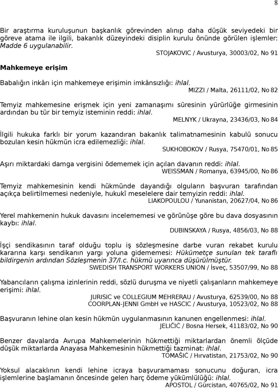 MIZZI / Malta, 26111/02, No 82 Temyiz mahkemesine erişmek için yeni zamanaşımı süresinin yürürlüğe girmesinin ardından bu tür bir temyiz isteminin reddi: ihlal.