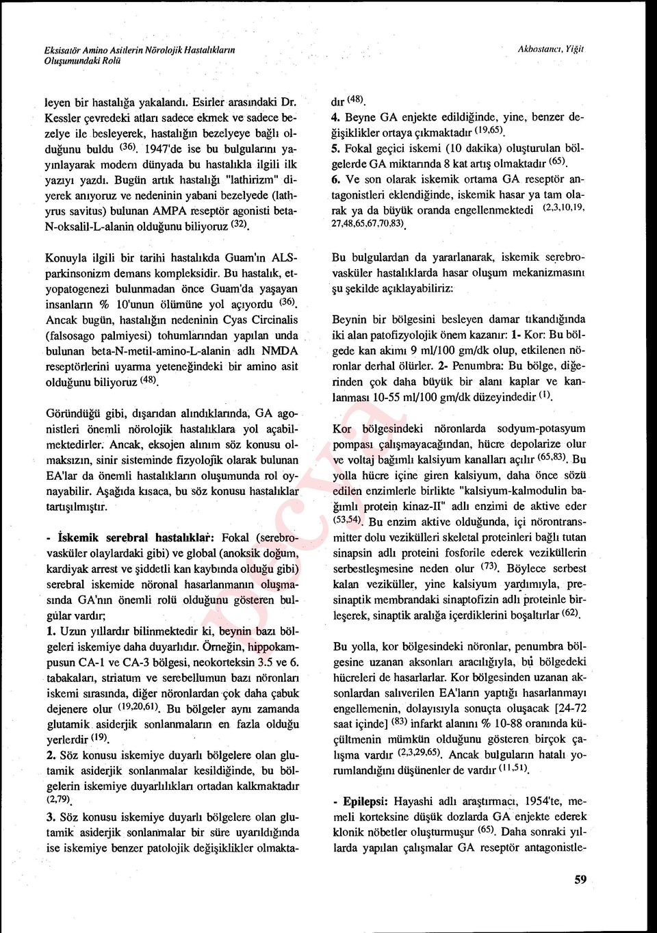 Bugün art ık hastal ığı "lathirizm" diyerek an ıyoruz ve nedeninin yabani bezelyede (lathyrus savitus) bulunan AMPA reseptör agonisti beta- N-oksalil-L-alanin oldu ğunu biliyoruz (32).